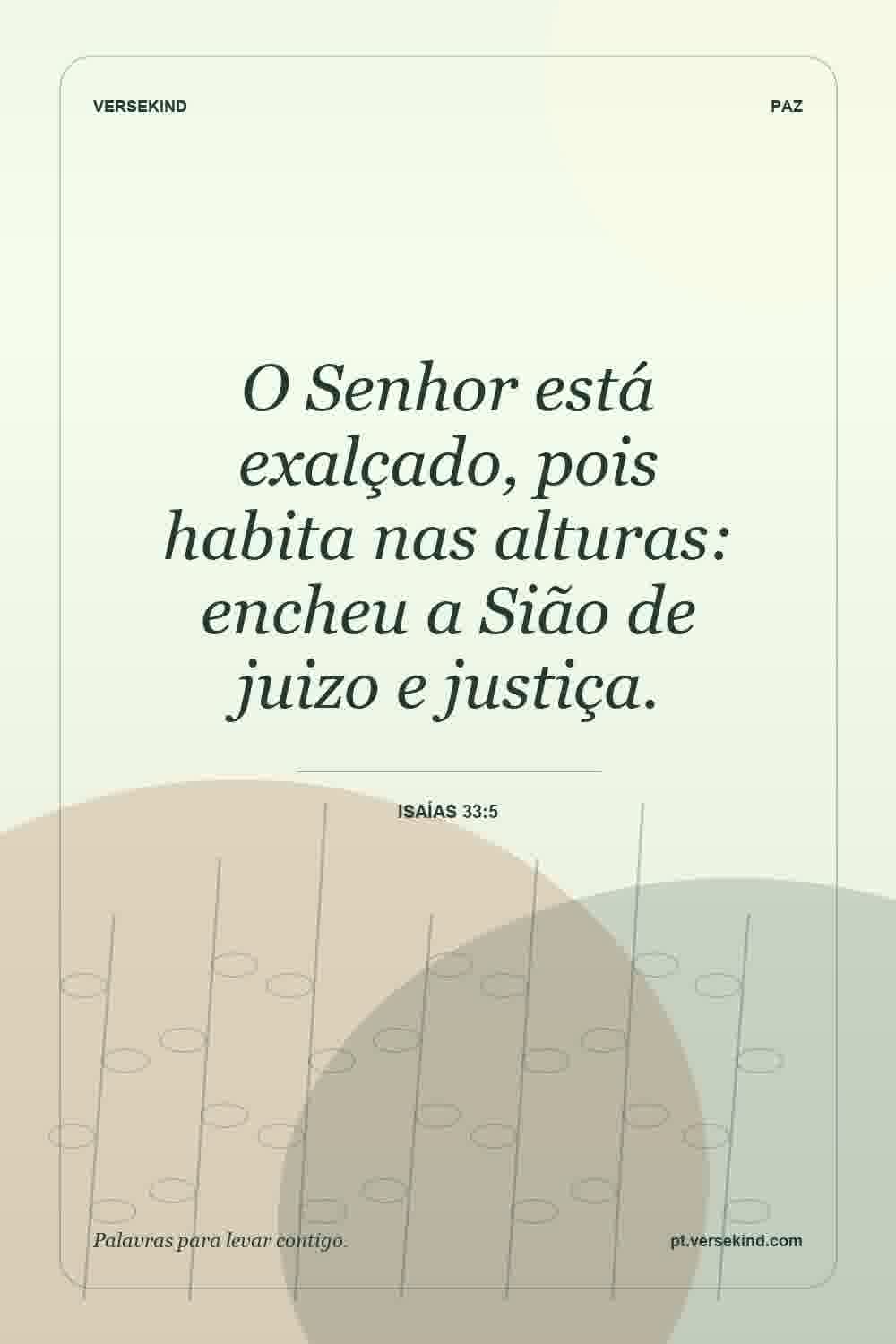 O Senhor está exalçado, pois habita nas alturas: encheu a Sião de juizo e justiça. — Isaías 33:5