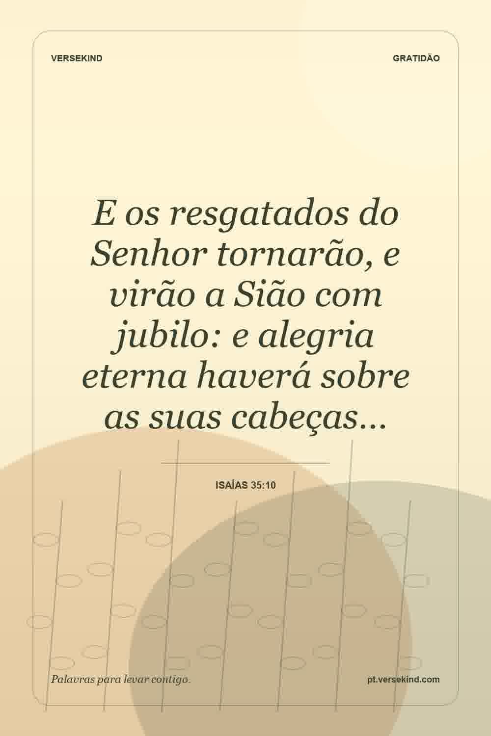 E os resgatados do Senhor tornarão, e virão a Sião com jubilo: e alegria eterna haverá sobre as suas cabeças… — Isaías 35:10
