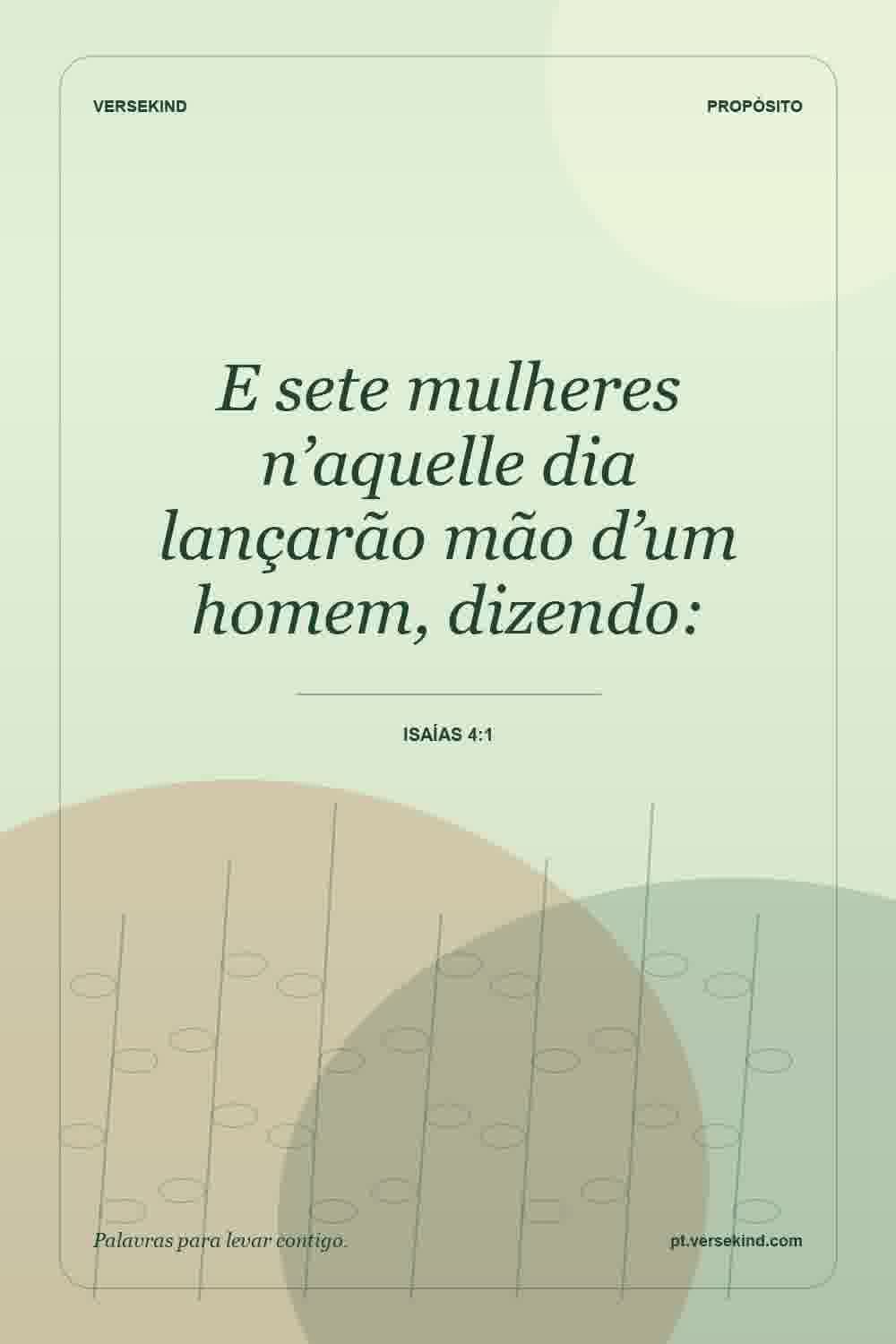 E sete mulheres n’aquelle dia lançarão mão d’um homem, dizendo: — Isaías 4:1