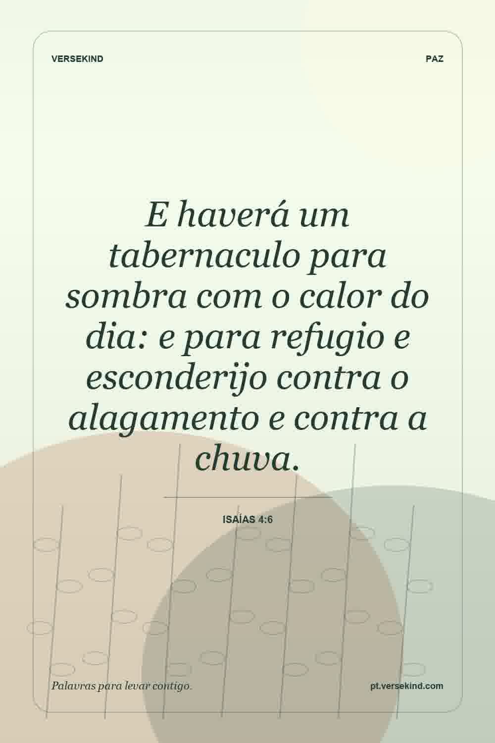 E haverá um tabernaculo para sombra com o calor do dia: e para refugio e esconderijo contra o alagamento e contra a chuva. — Isaías 4:6