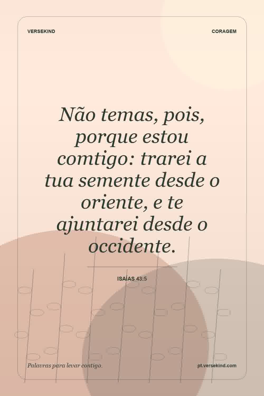 Não temas, pois, porque estou comtigo: trarei a tua semente desde o oriente, e te ajuntarei desde o occidente. — Isaías 43:5