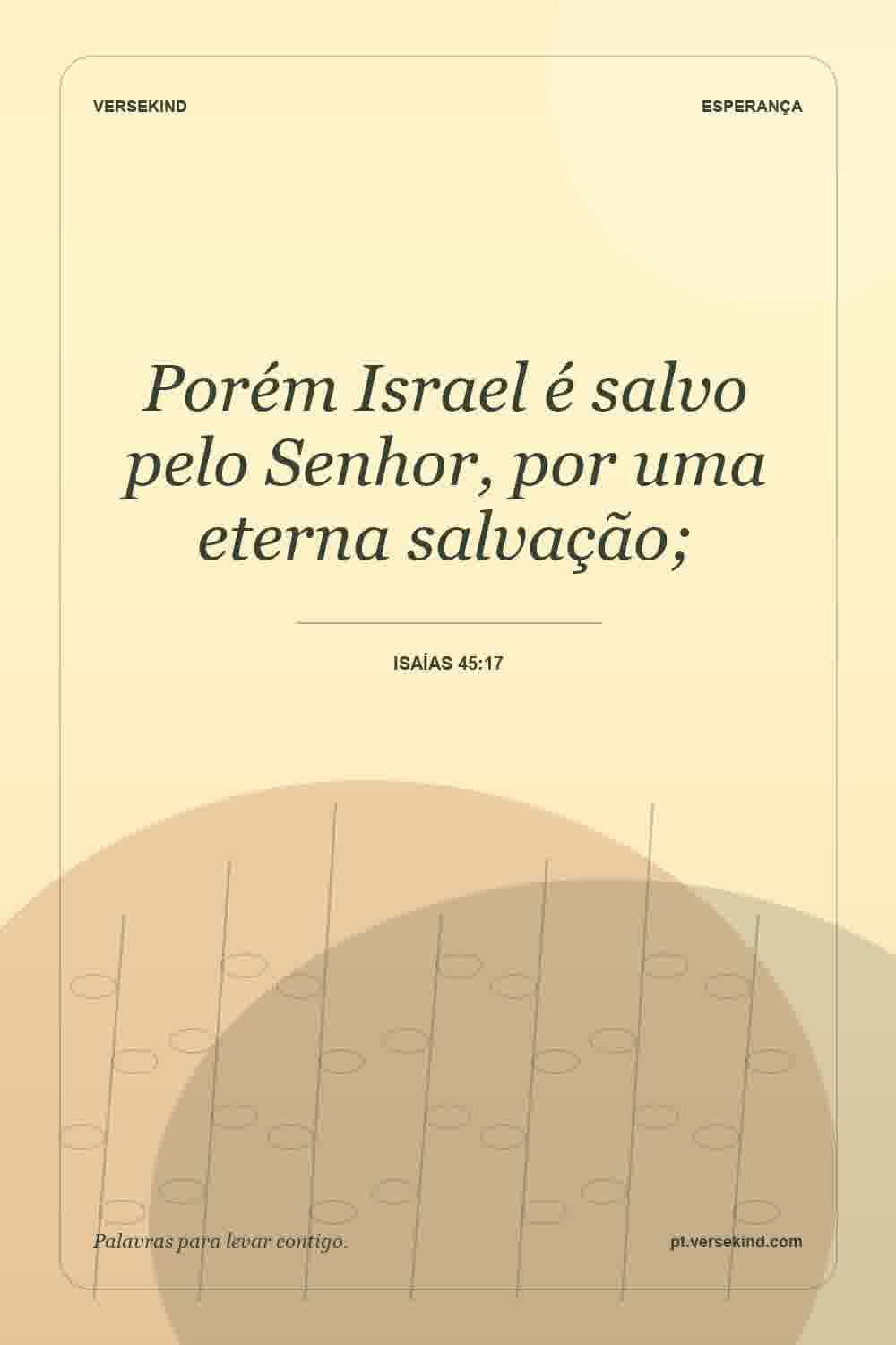 Porém Israel é salvo pelo Senhor, por uma eterna salvação; — Isaías 45:17