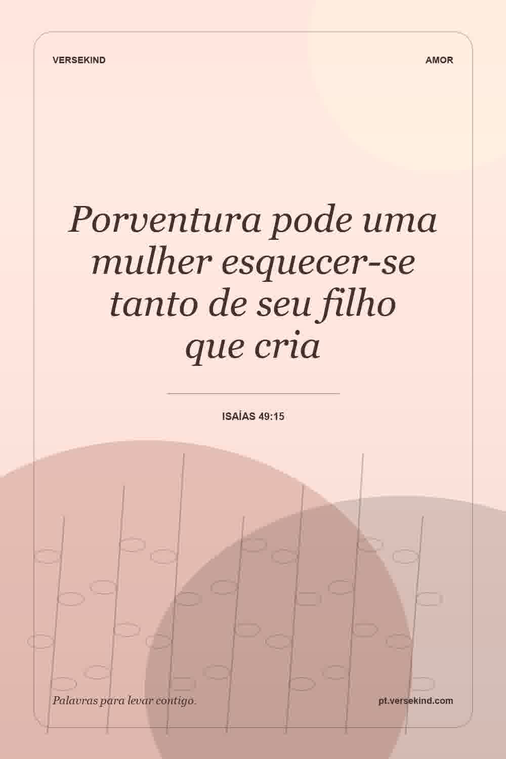 Porventura pode uma mulher esquecer-se tanto de seu filho que cria — Isaías 49:15