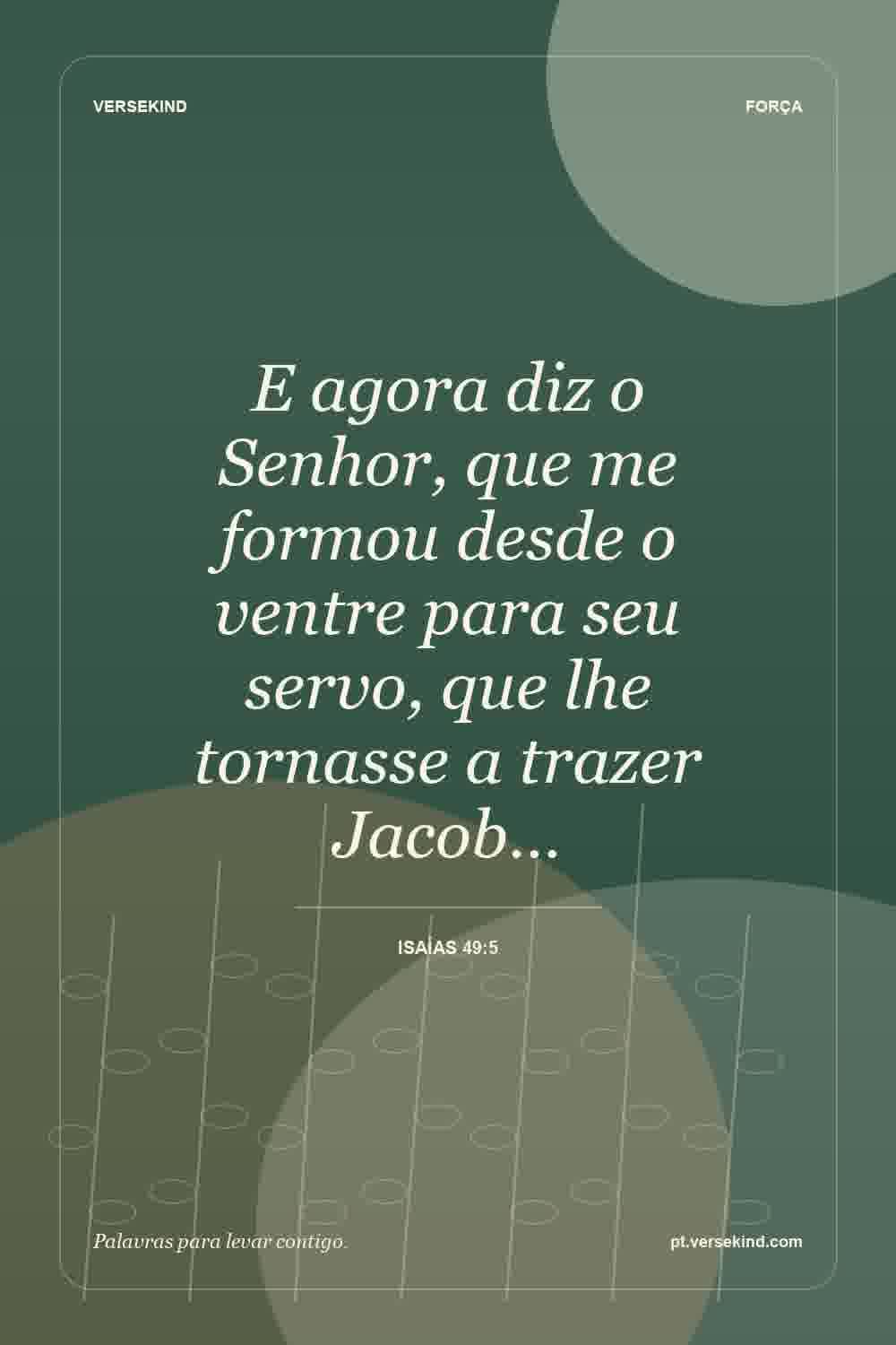 E agora diz o Senhor, que me formou desde o ventre para seu servo, que lhe tornasse a trazer Jacob… — Isaías 49:5