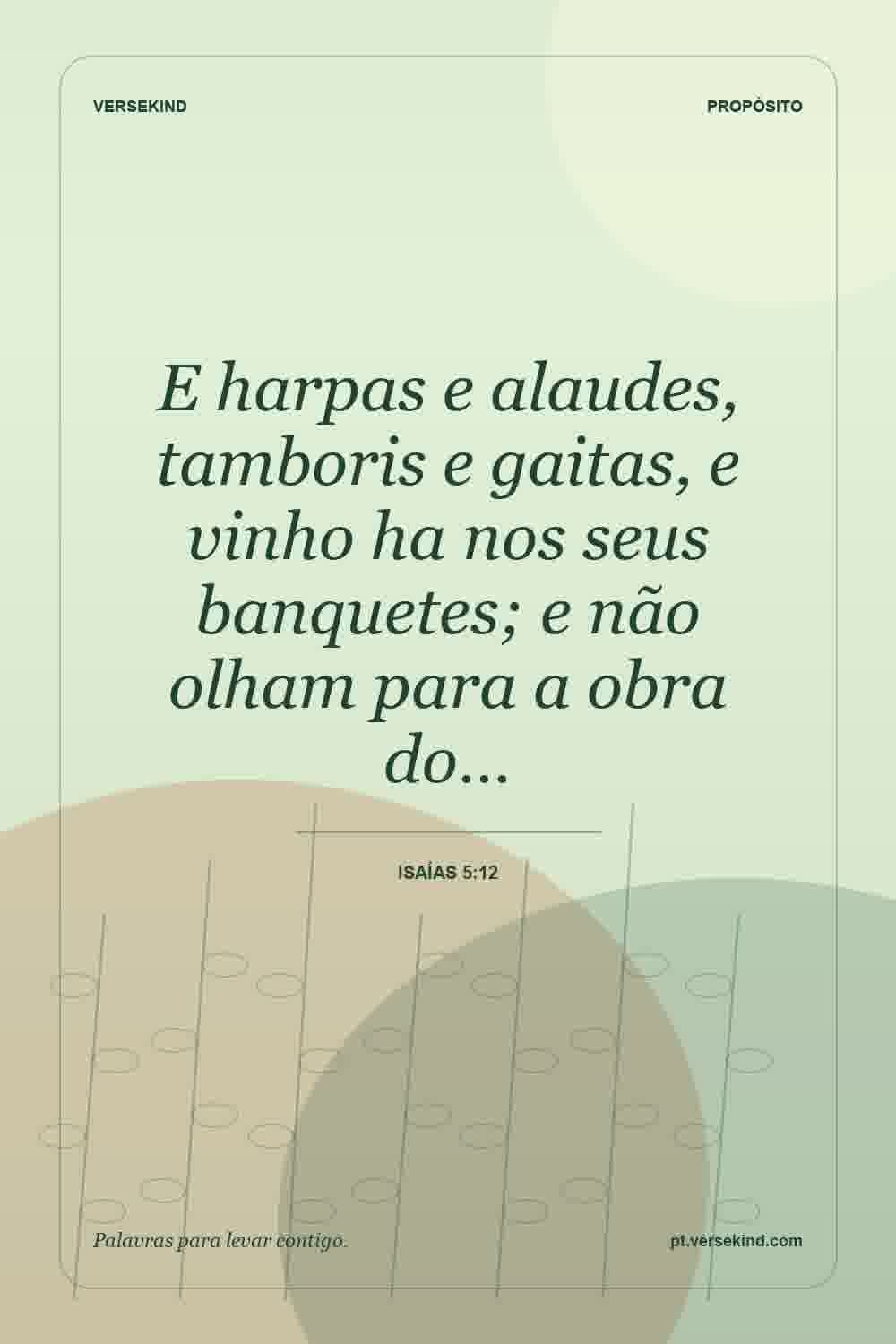 E harpas e alaudes, tamboris e gaitas, e vinho ha nos seus banquetes; e não olham para a obra do… — Isaías 5:12
