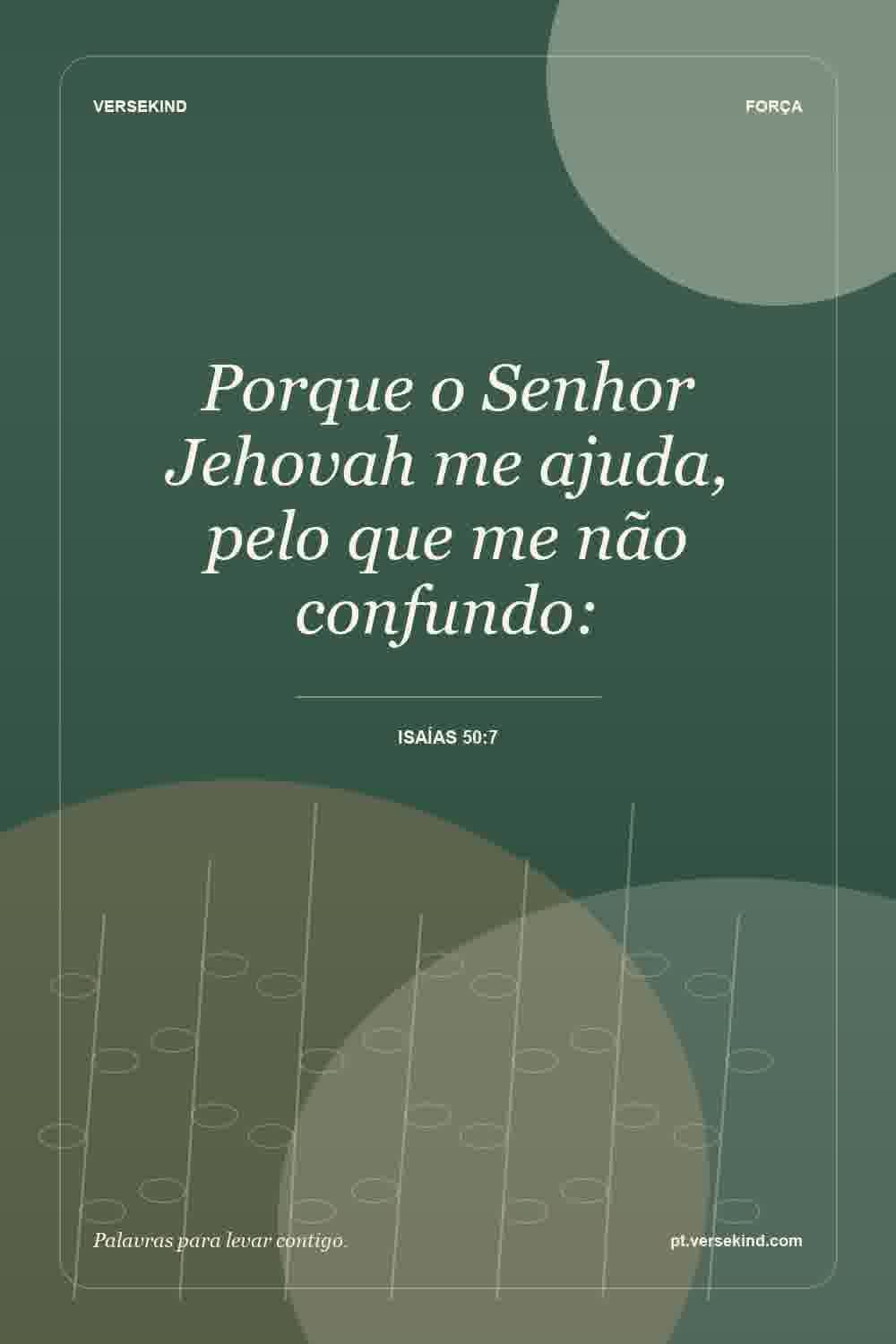 Porque o Senhor Jehovah me ajuda, pelo que me não confundo: — Isaías 50:7