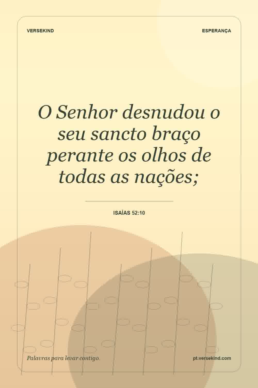 O Senhor desnudou o seu sancto braço perante os olhos de todas as nações; — Isaías 52:10