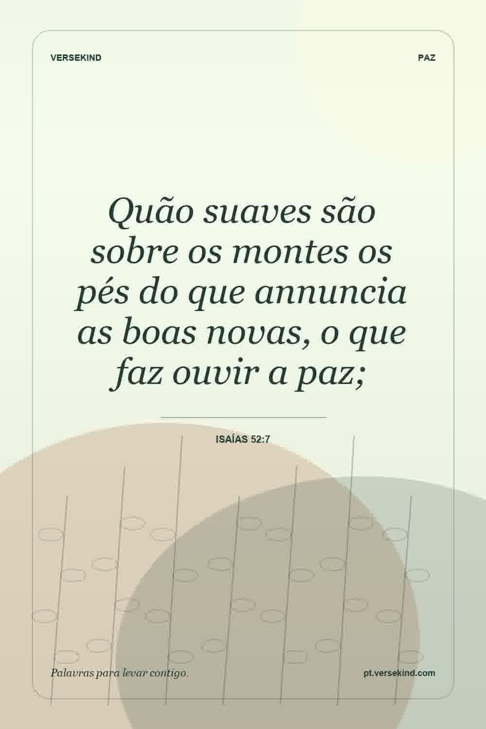 Quão suaves são sobre os montes os pés do que annuncia as boas novas, o que faz ouvir a paz; — Isaías 52:7