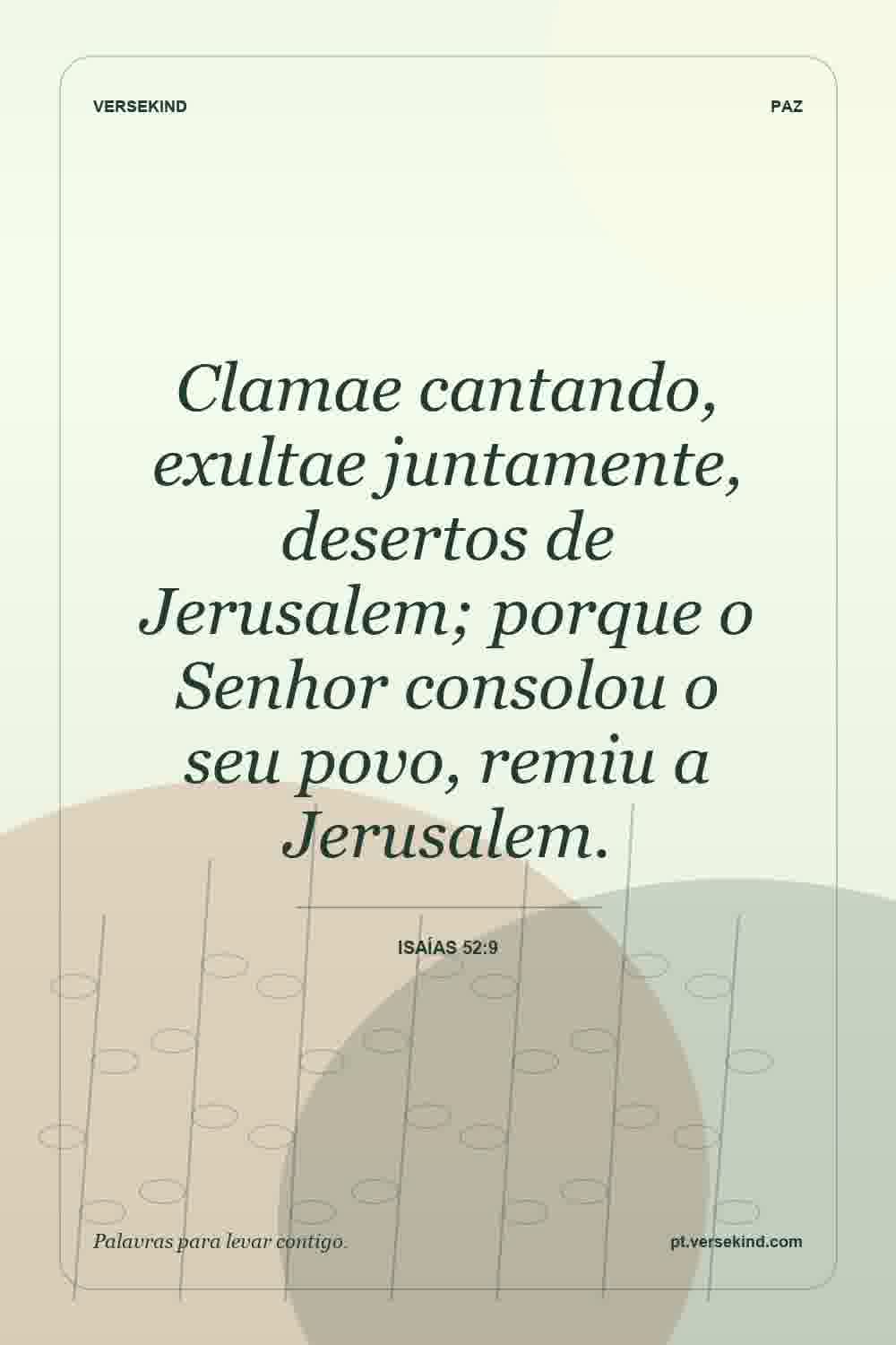 Clamae cantando, exultae juntamente, desertos de Jerusalem; porque o Senhor consolou o seu povo, remiu a Jerusalem. — Isaías 52:9
