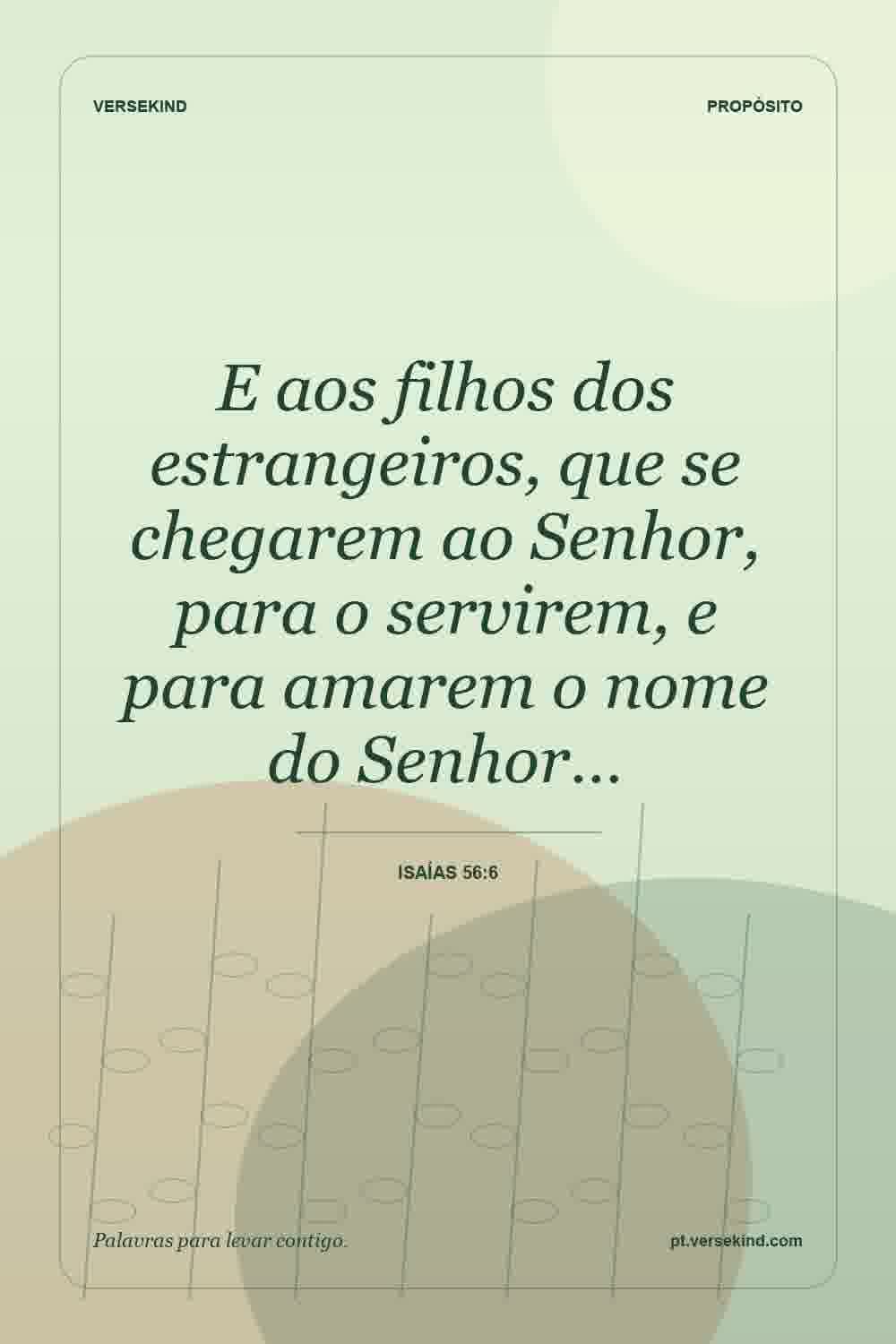 E aos filhos dos estrangeiros, que se chegarem ao Senhor, para o servirem, e para amarem o nome do Senhor… — Isaías 56:6