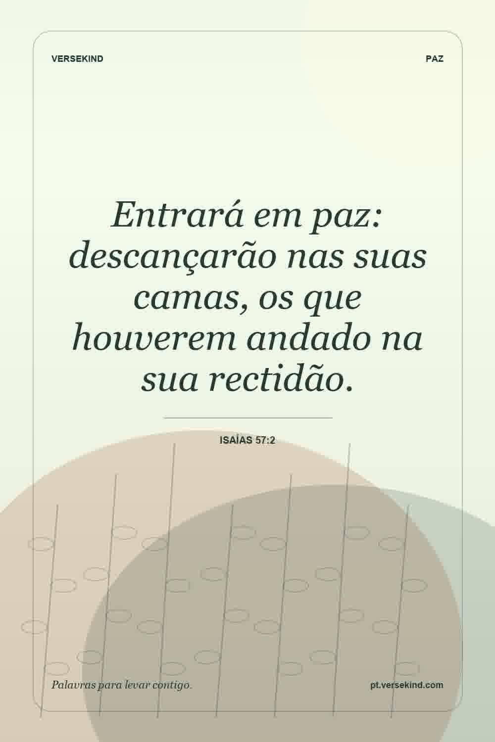 Entrará em paz: descançarão nas suas camas, os que houverem andado na sua rectidão. — Isaías 57:2