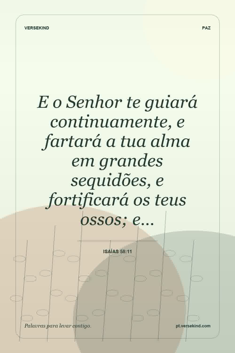 E o Senhor te guiará continuamente, e fartará a tua alma em grandes sequidões, e fortificará os teus ossos; e… — Isaías 58:11