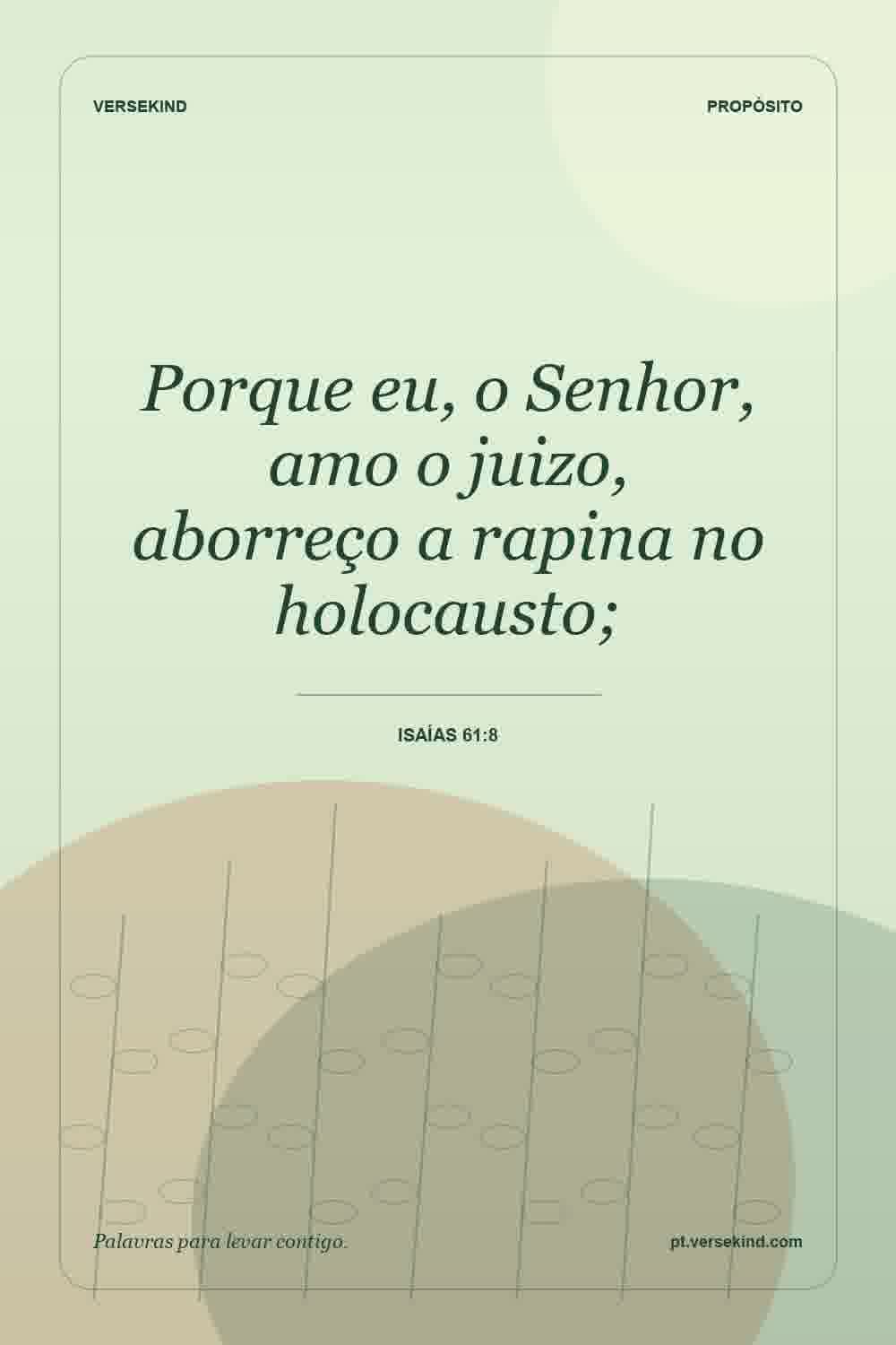 Porque eu, o Senhor, amo o juizo, aborreço a rapina no holocausto; — Isaías 61:8