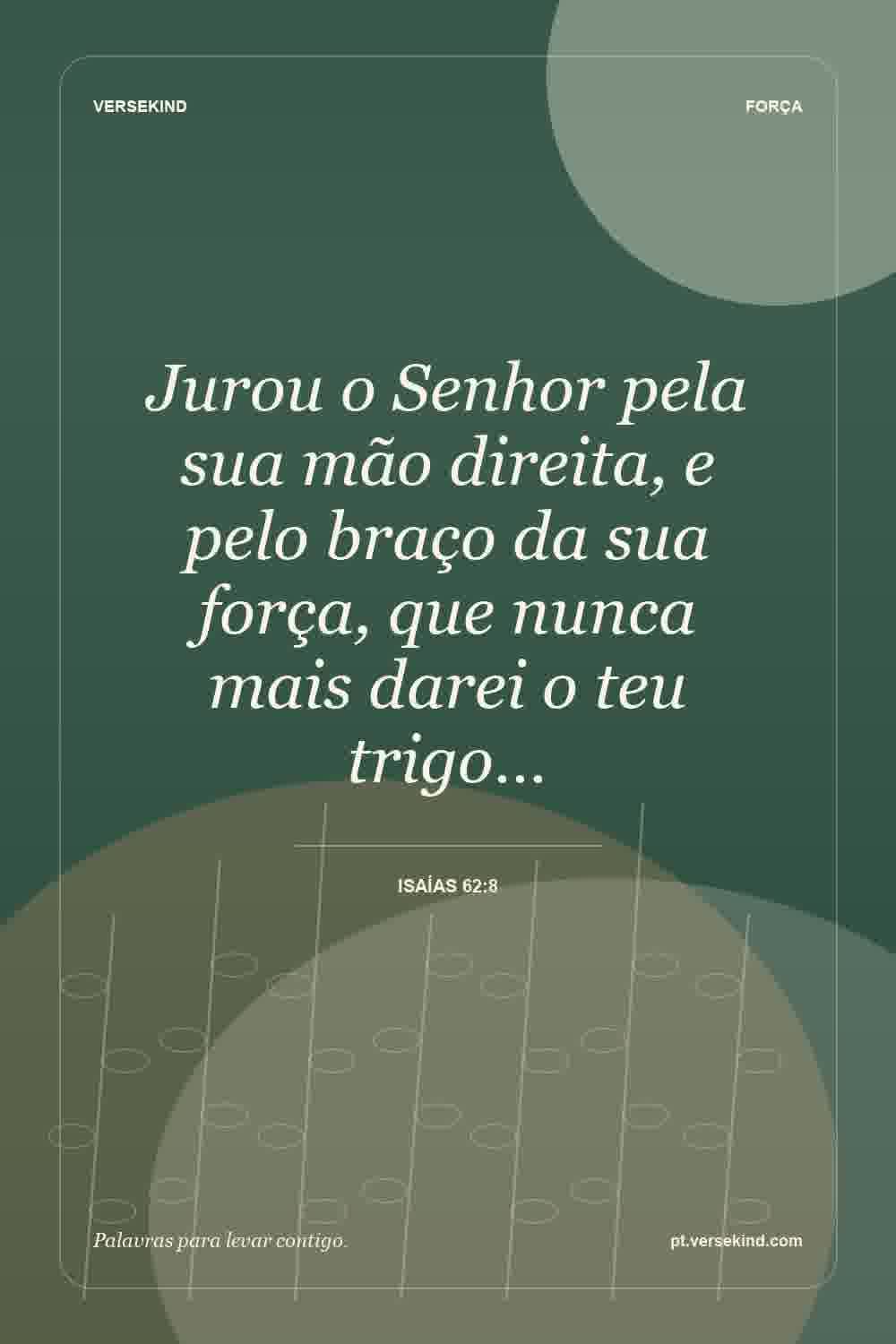 Jurou o Senhor pela sua mão direita, e pelo braço da sua força, que nunca mais darei o teu trigo… — Isaías 62:8