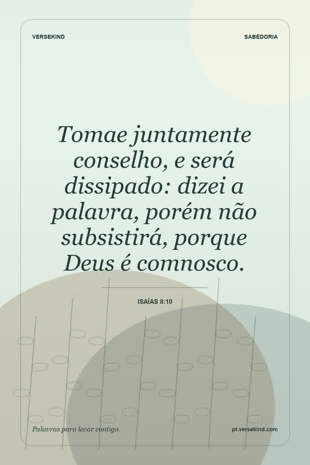 Tomae juntamente conselho, e será dissipado: dizei a palavra, porém não subsistirá, porque Deus é comnosco. — Isaías 8:10