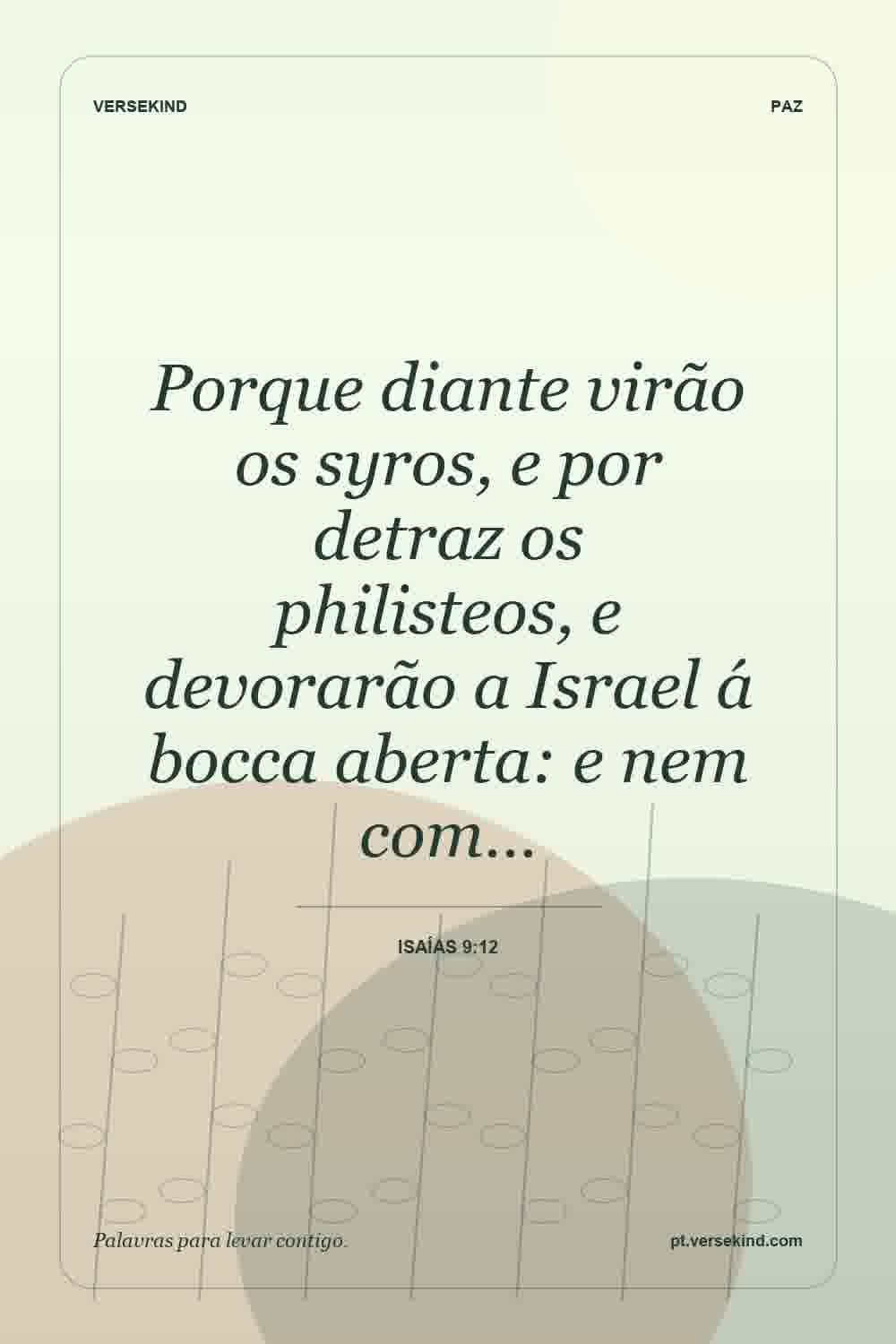 Porque diante virão os syros, e por detraz os philisteos, e devorarão a Israel á bocca aberta: e nem com… — Isaías 9:12