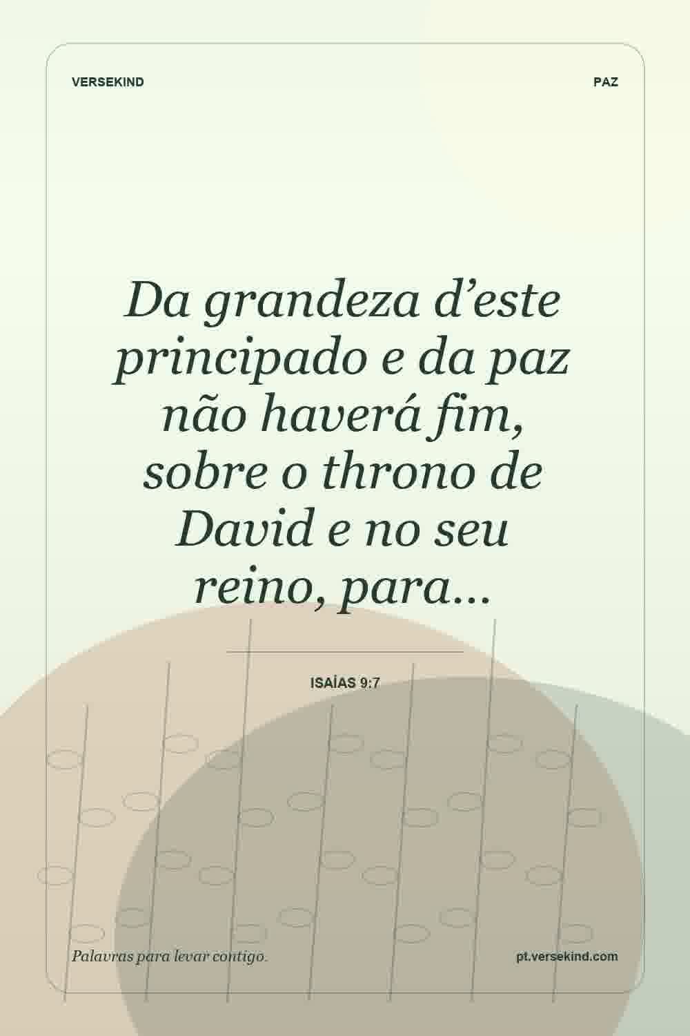 Da grandeza d’este principado e da paz não haverá fim, sobre o throno de David e no seu reino, para… — Isaías 9:7