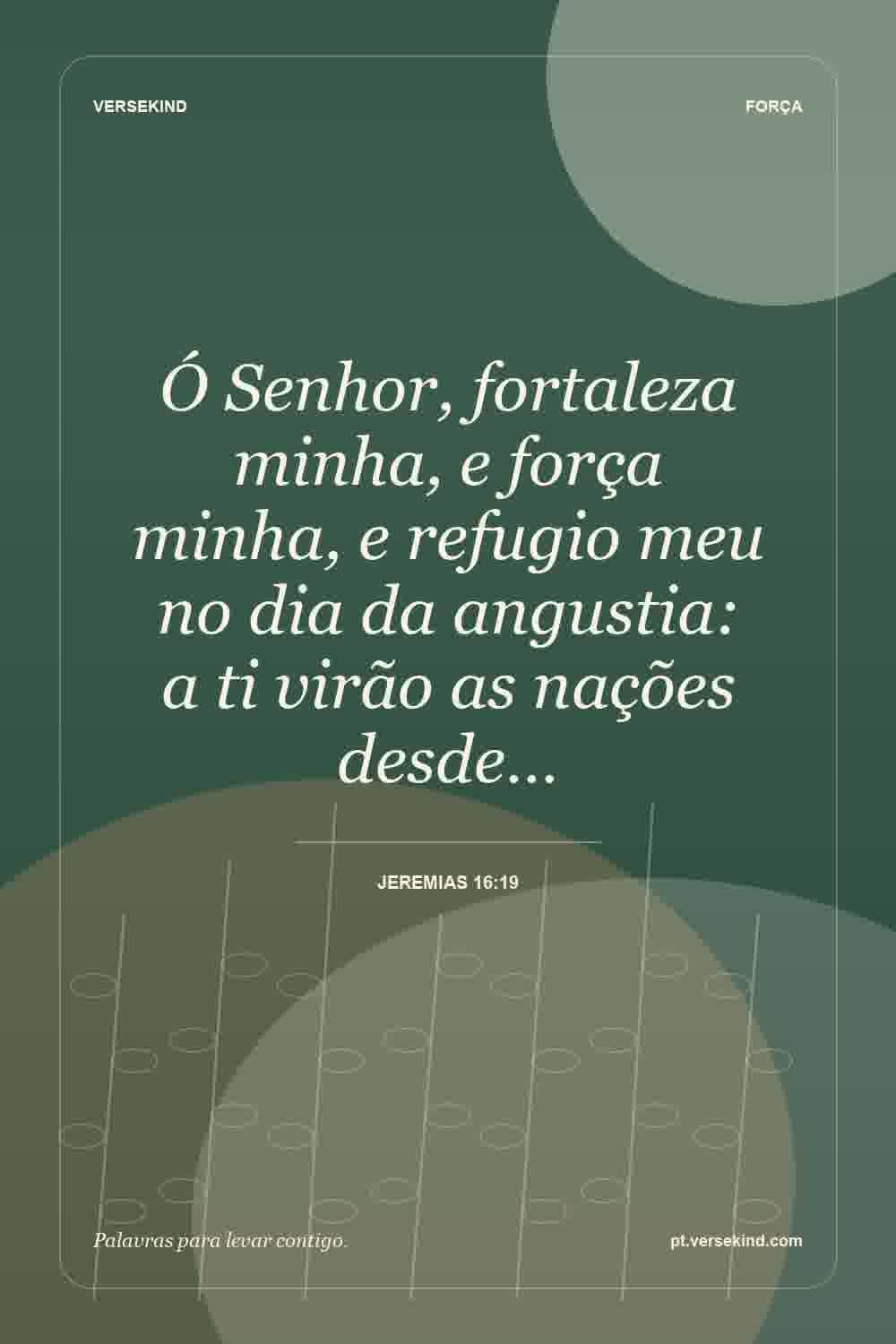 Ó Senhor, fortaleza minha, e força minha, e refugio meu no dia da angustia: a ti virão as nações desde… — Jeremias 16:19