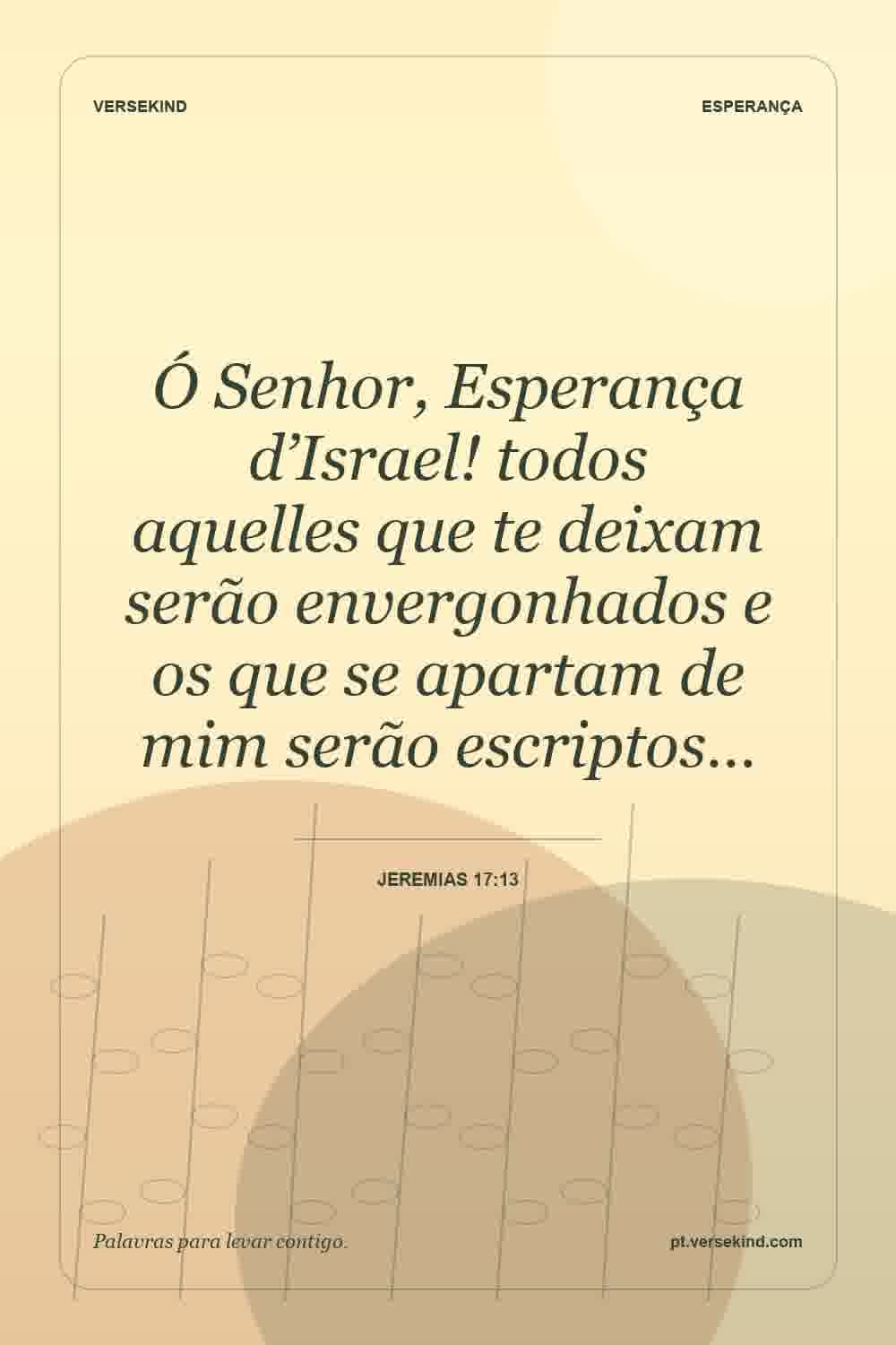 Ó Senhor, Esperança d’Israel! todos aquelles que te deixam serão envergonhados e os que se apartam de mim serão escriptos… — Jeremias 17:13