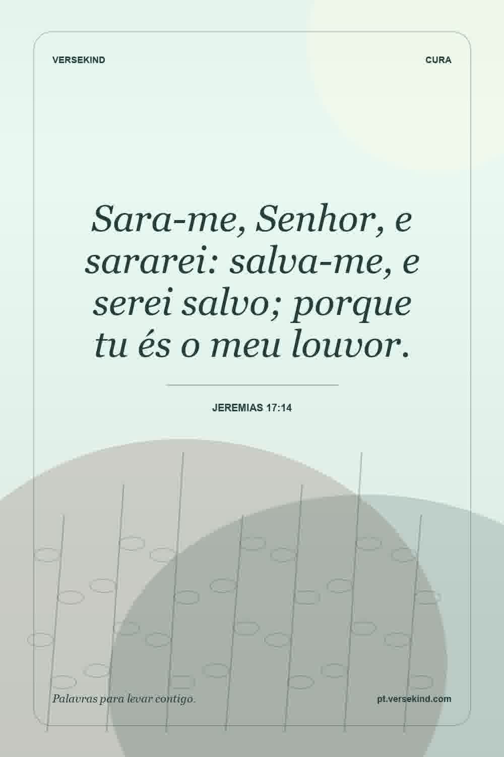 Sara-me, Senhor, e sararei: salva-me, e serei salvo; porque tu és o meu louvor. — Jeremias 17:14