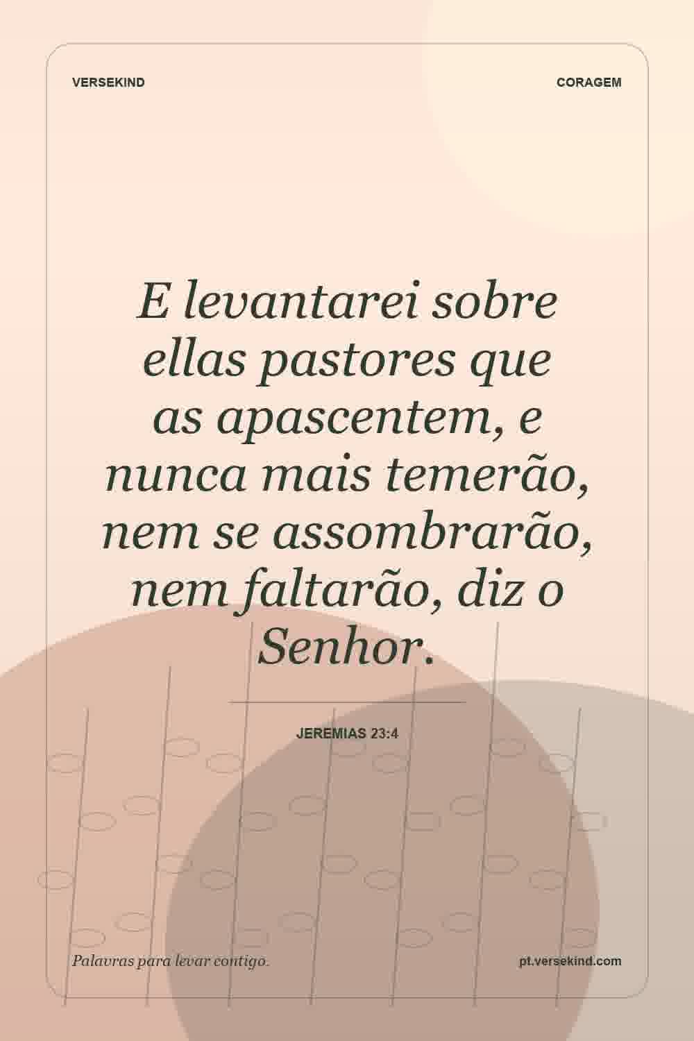 E levantarei sobre ellas pastores que as apascentem, e nunca mais temerão, nem se assombrarão, nem faltarão, diz o Senhor. — Jeremias 23:4