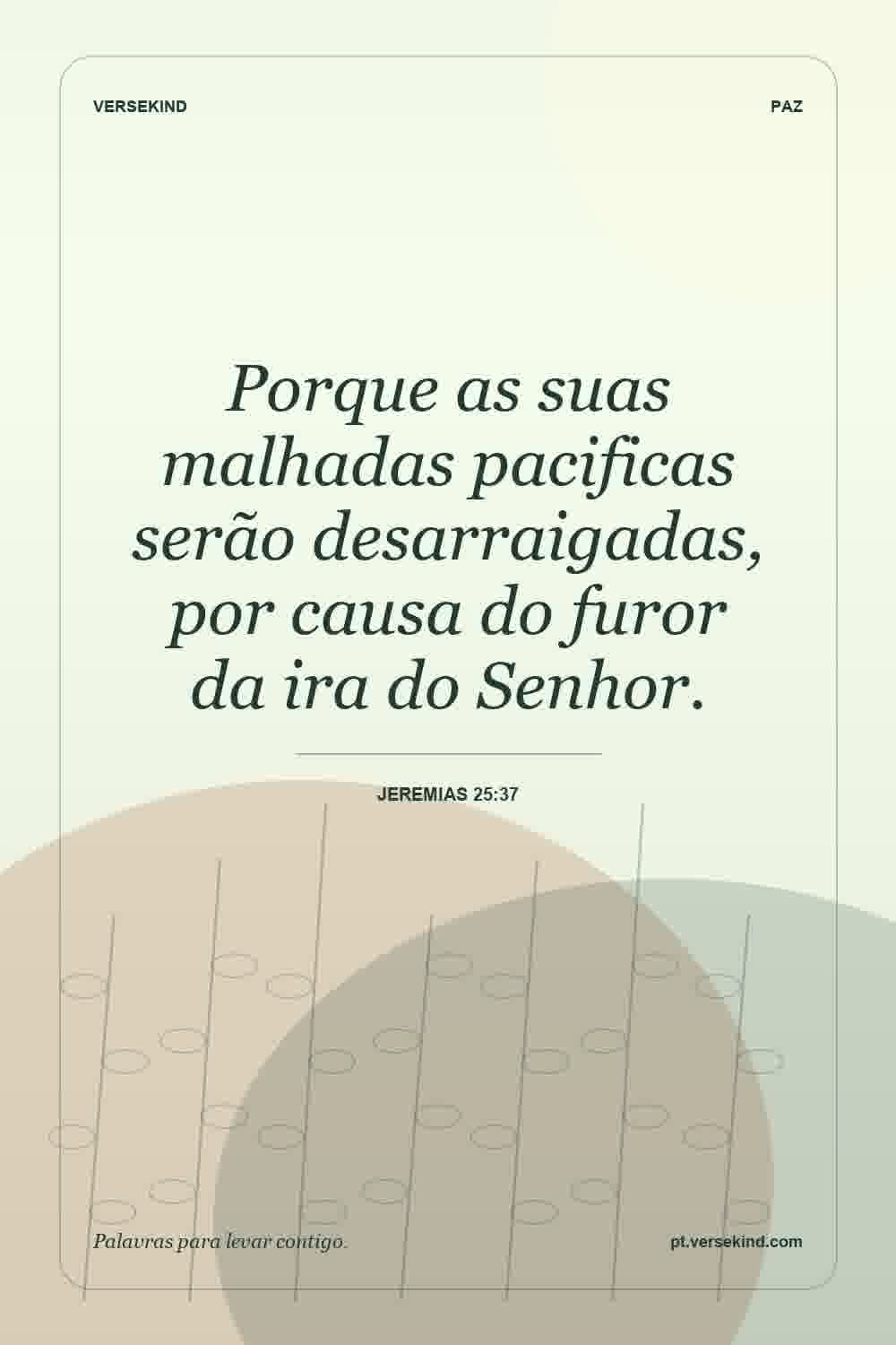 Porque as suas malhadas pacificas serão desarraigadas, por causa do furor da ira do Senhor. — Jeremias 25:37