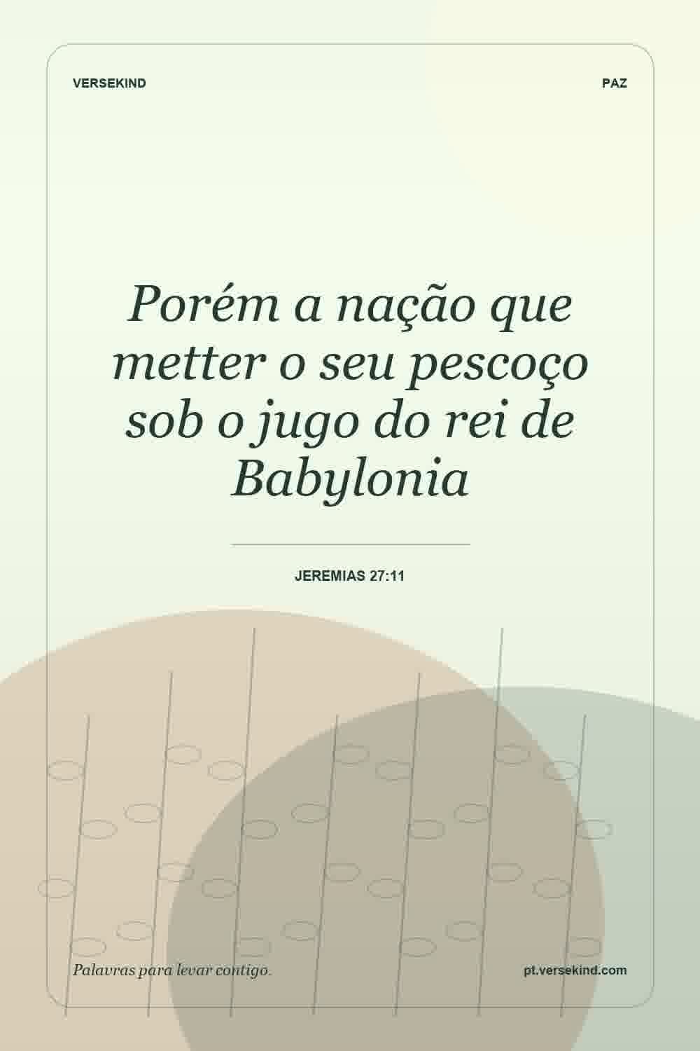 Porém a nação que metter o seu pescoço sob o jugo do rei de Babylonia — Jeremias 27:11