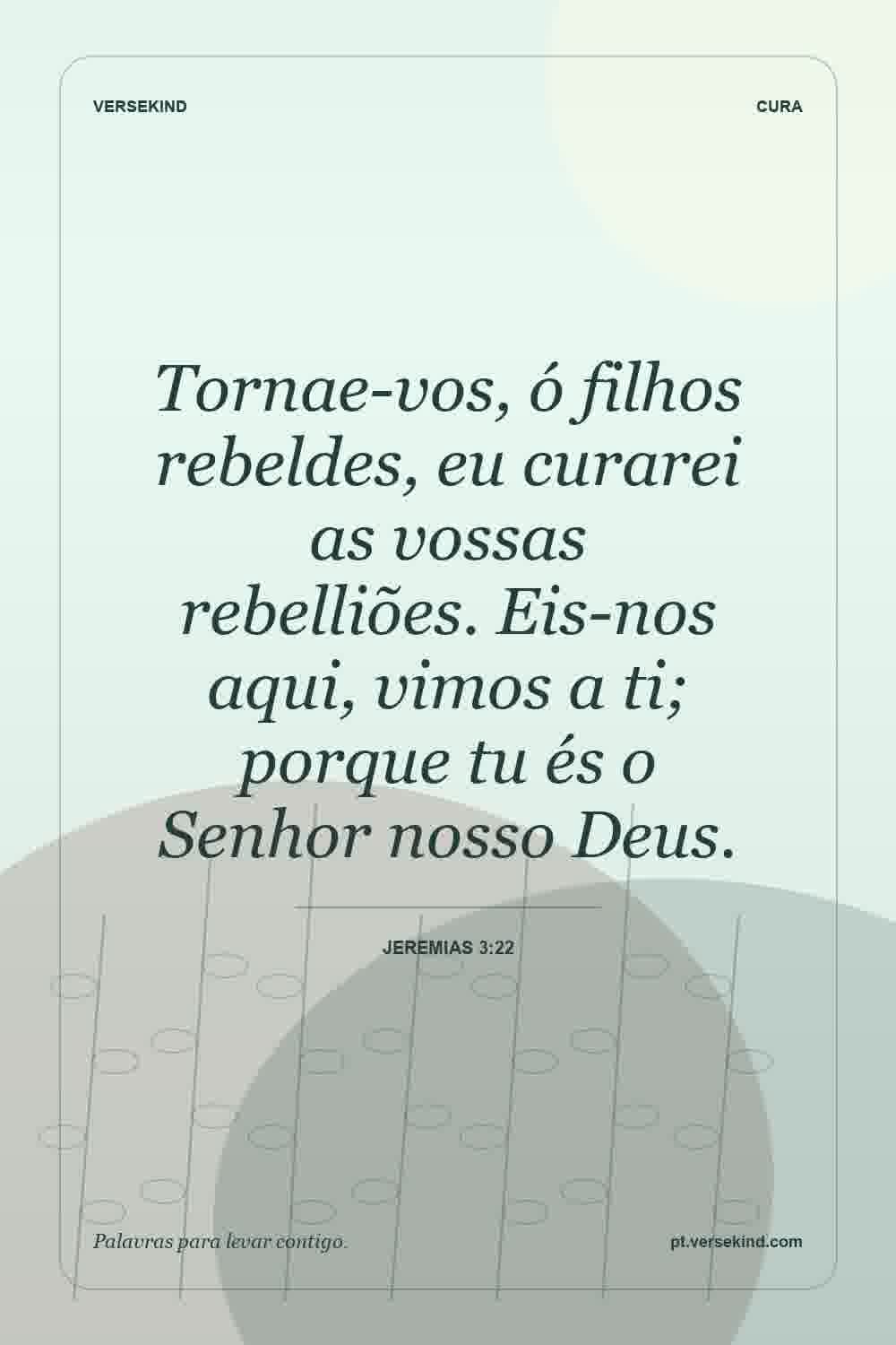 Tornae-vos, ó filhos rebeldes, eu curarei as vossas rebelliões. Eis-nos aqui, vimos a ti; porque tu és o Senhor nosso Deus. — Jeremias 3:22