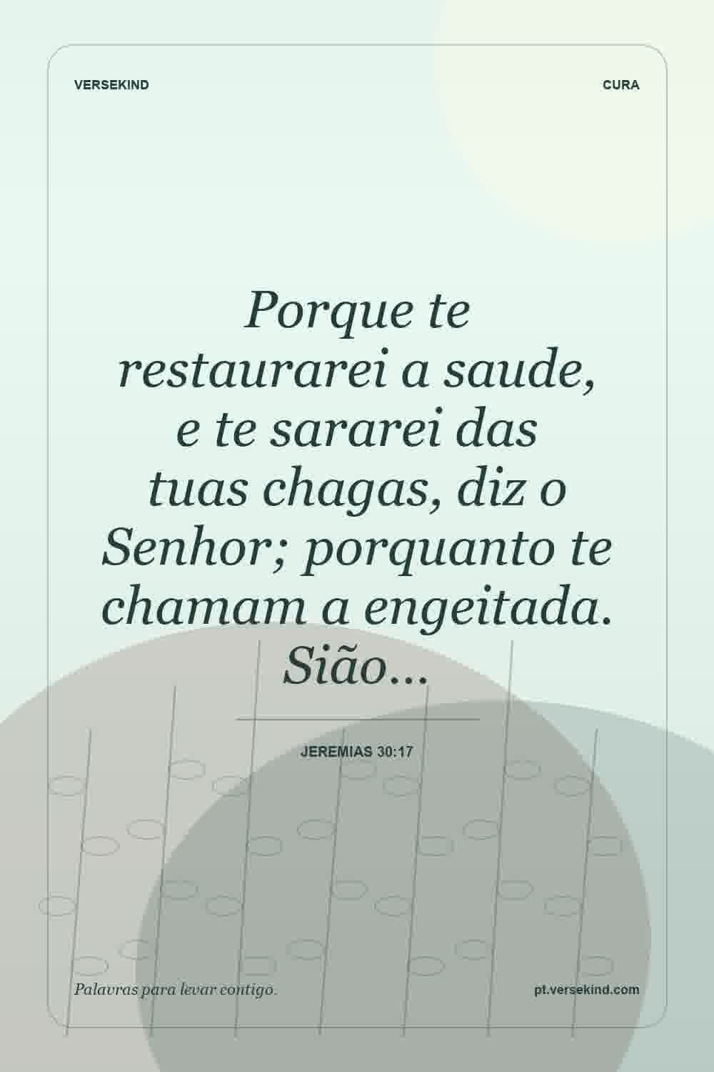 Porque te restaurarei a saude, e te sararei das tuas chagas, diz o Senhor; porquanto te chamam a engeitada. Sião… — Jeremias 30:17