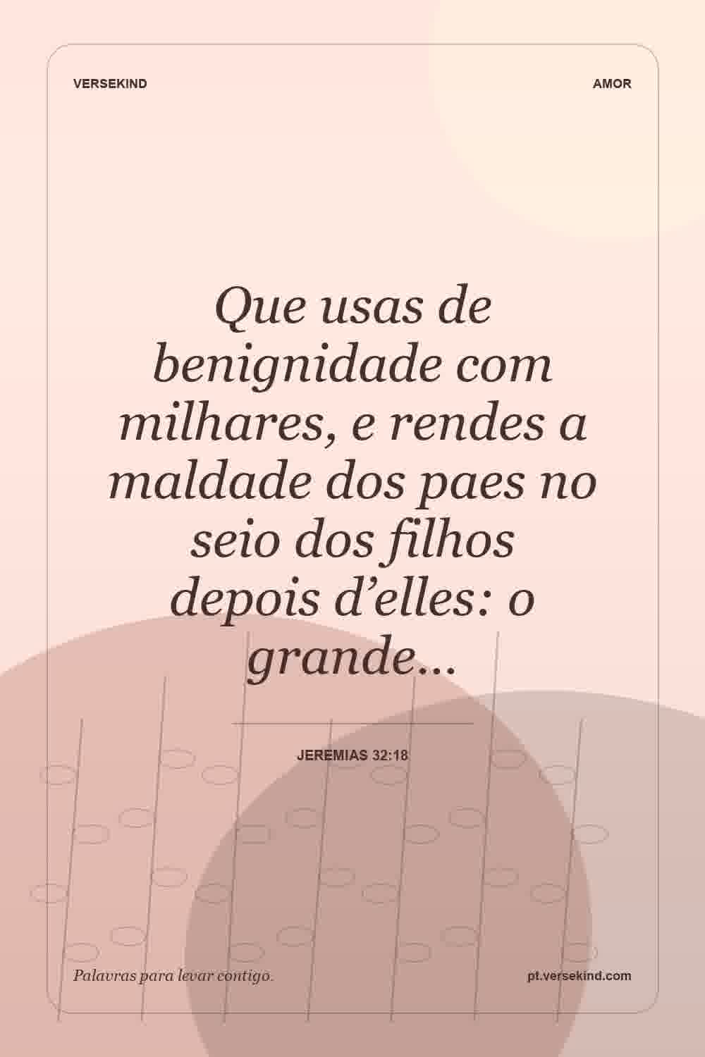 Que usas de benignidade com milhares, e rendes a maldade dos paes no seio dos filhos depois d’elles: o grande… — Jeremias 32:18
