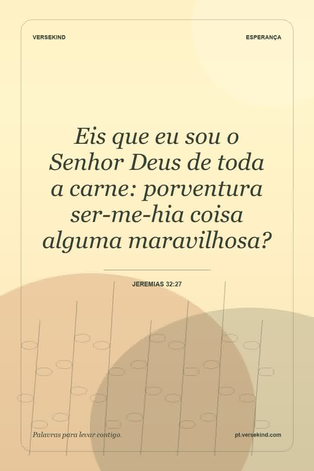 Eis que eu sou o Senhor Deus de toda a carne: porventura ser-me-hia coisa alguma maravilhosa? — Jeremias 32:27