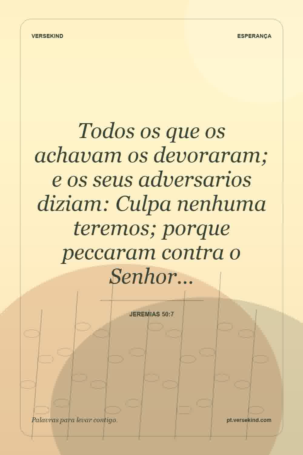 Todos os que os achavam os devoraram; e os seus adversarios diziam: Culpa nenhuma teremos; porque peccaram contra o Senhor… — Jeremias 50:7
