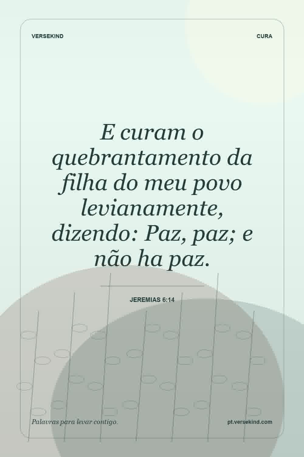 E curam o quebrantamento da filha do meu povo levianamente, dizendo: Paz, paz; e não ha paz. — Jeremias 6:14
