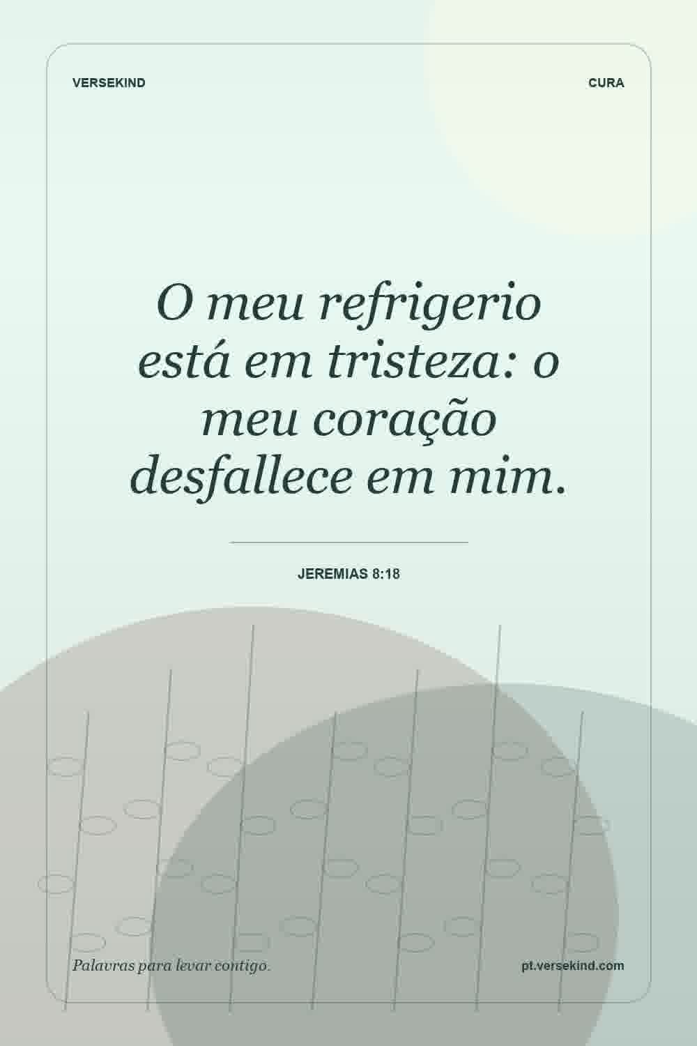 O meu refrigerio está em tristeza: o meu coração desfallece em mim. — Jeremias 8:18