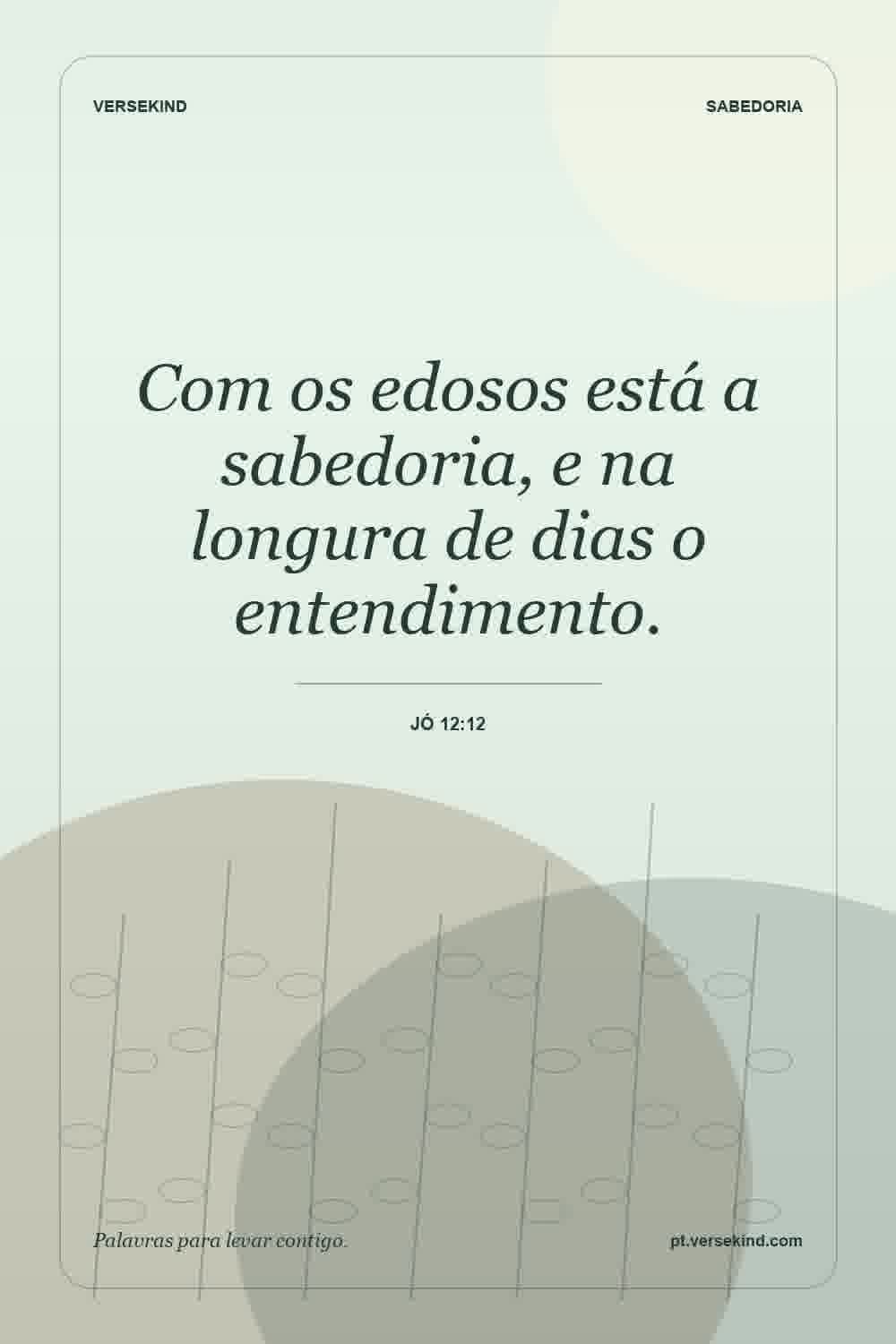 Com os edosos está a sabedoria, e na longura de dias o entendimento. — Jó 12:12