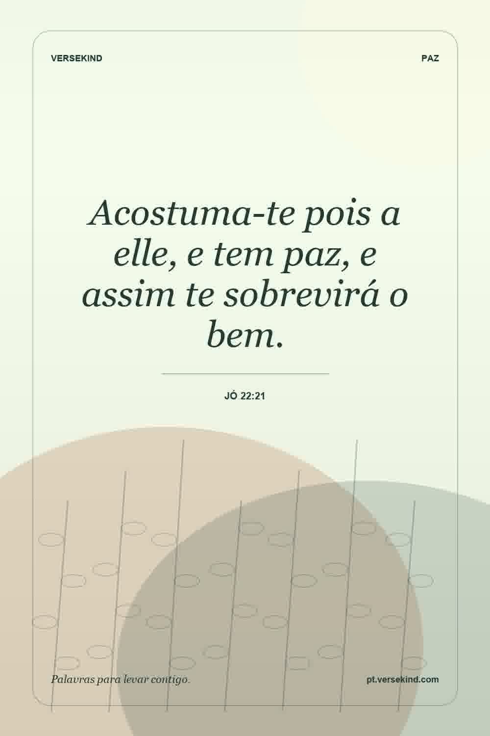 Acostuma-te pois a elle, e tem paz, e assim te sobrevirá o bem. — Jó 22:21