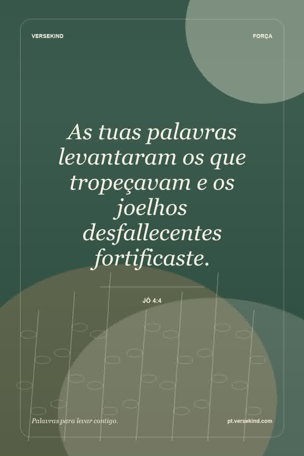 As tuas palavras levantaram os que tropeçavam e os joelhos desfallecentes fortificaste. — Jó 4:4