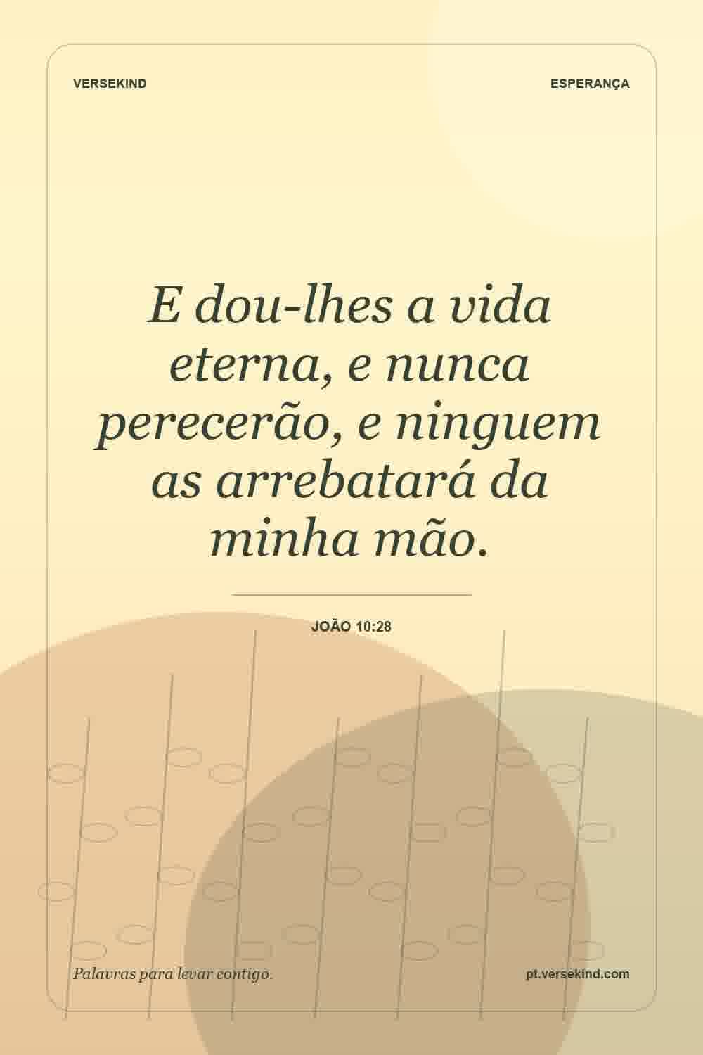E dou-lhes a vida eterna, e nunca perecerão, e ninguem as arrebatará da minha mão. — João 10:28