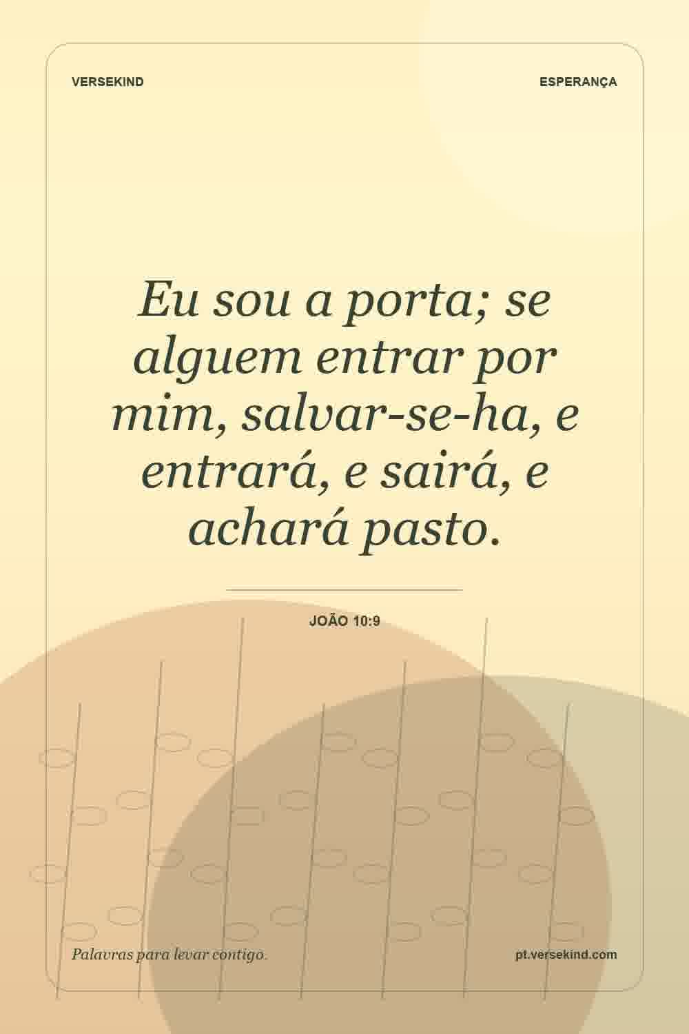 Eu sou a porta; se alguem entrar por mim, salvar-se-ha, e entrará, e sairá, e achará pasto. — João 10:9