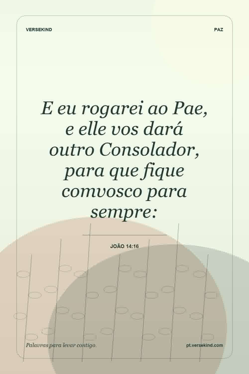 E eu rogarei ao Pae, e elle vos dará outro Consolador, para que fique comvosco para sempre: — João 14:16