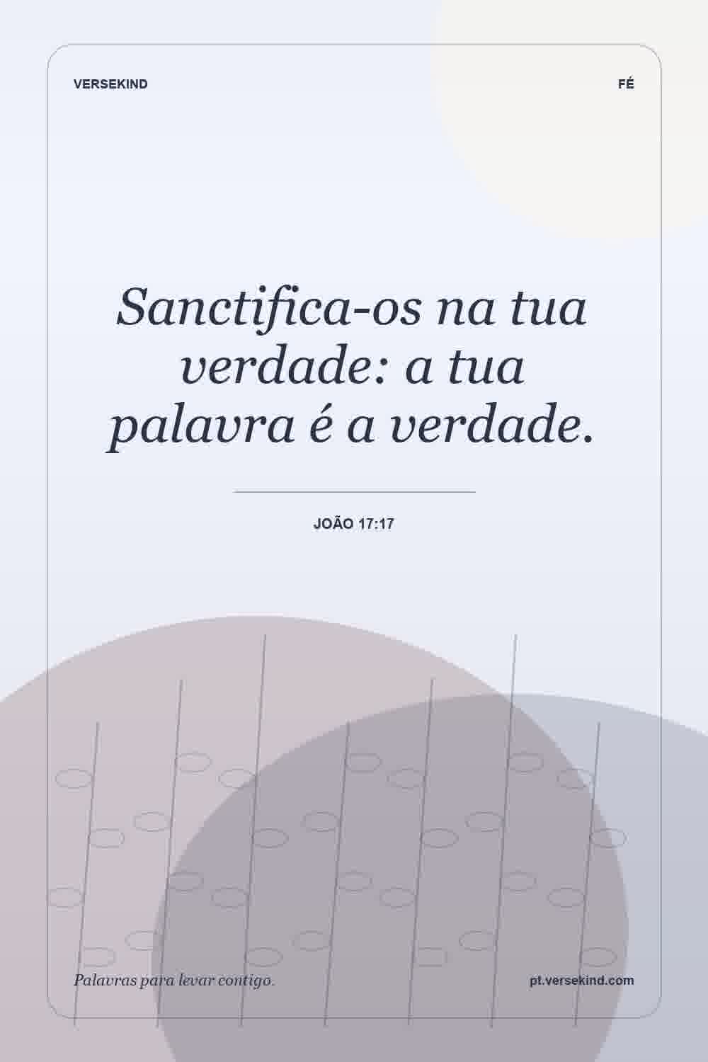 Sanctifica-os na tua verdade: a tua palavra é a verdade. — João 17:17