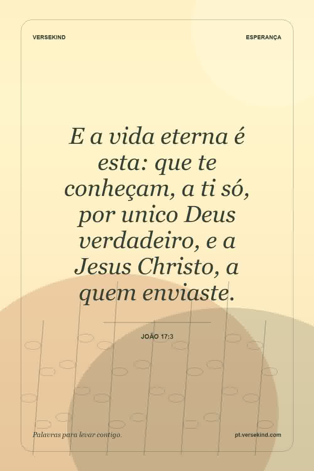 E a vida eterna é esta: que te conheçam, a ti só, por unico Deus verdadeiro, e a Jesus Christo, a quem enviaste. — João 17:3
