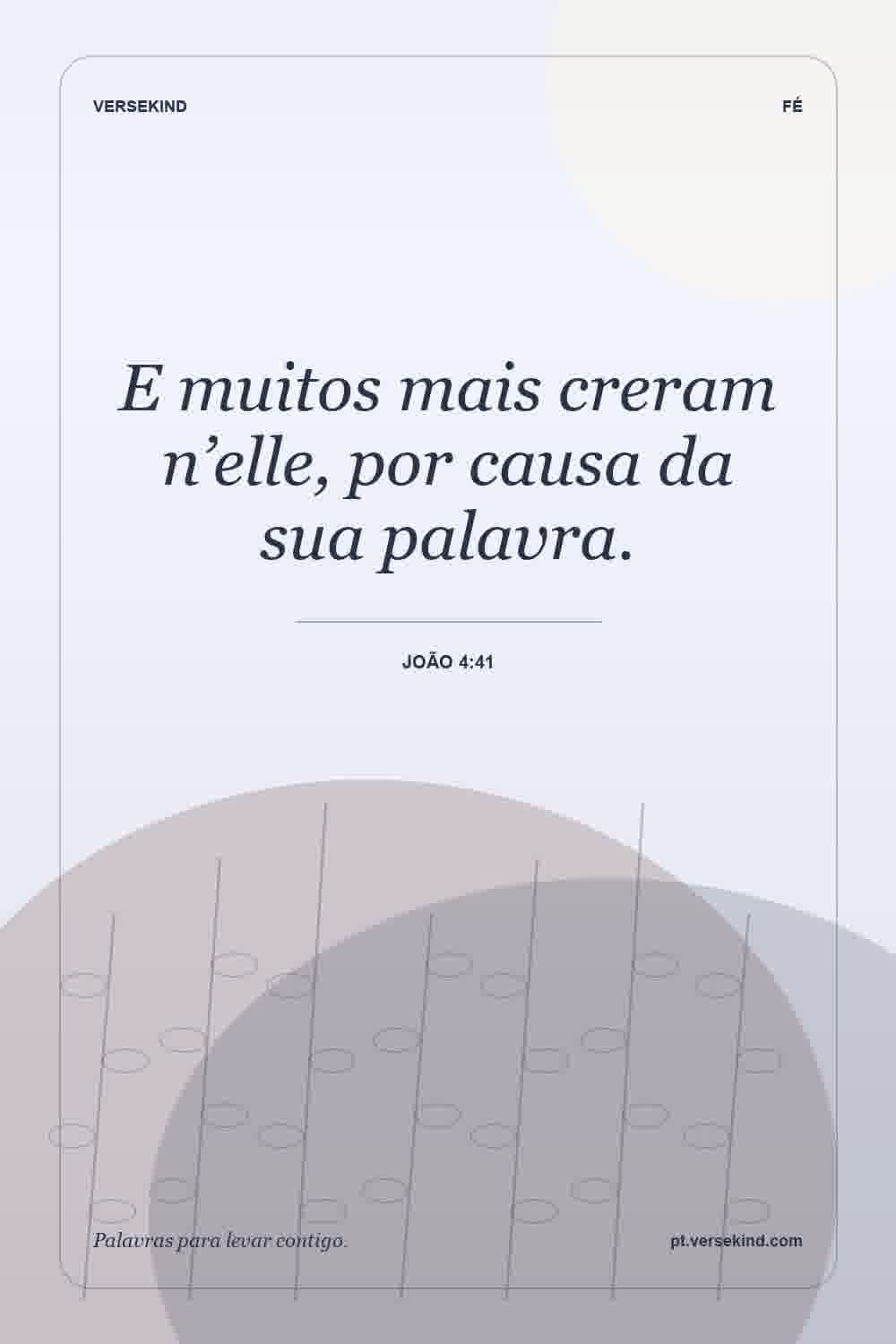 E muitos mais creram n’elle, por causa da sua palavra. — João 4:41