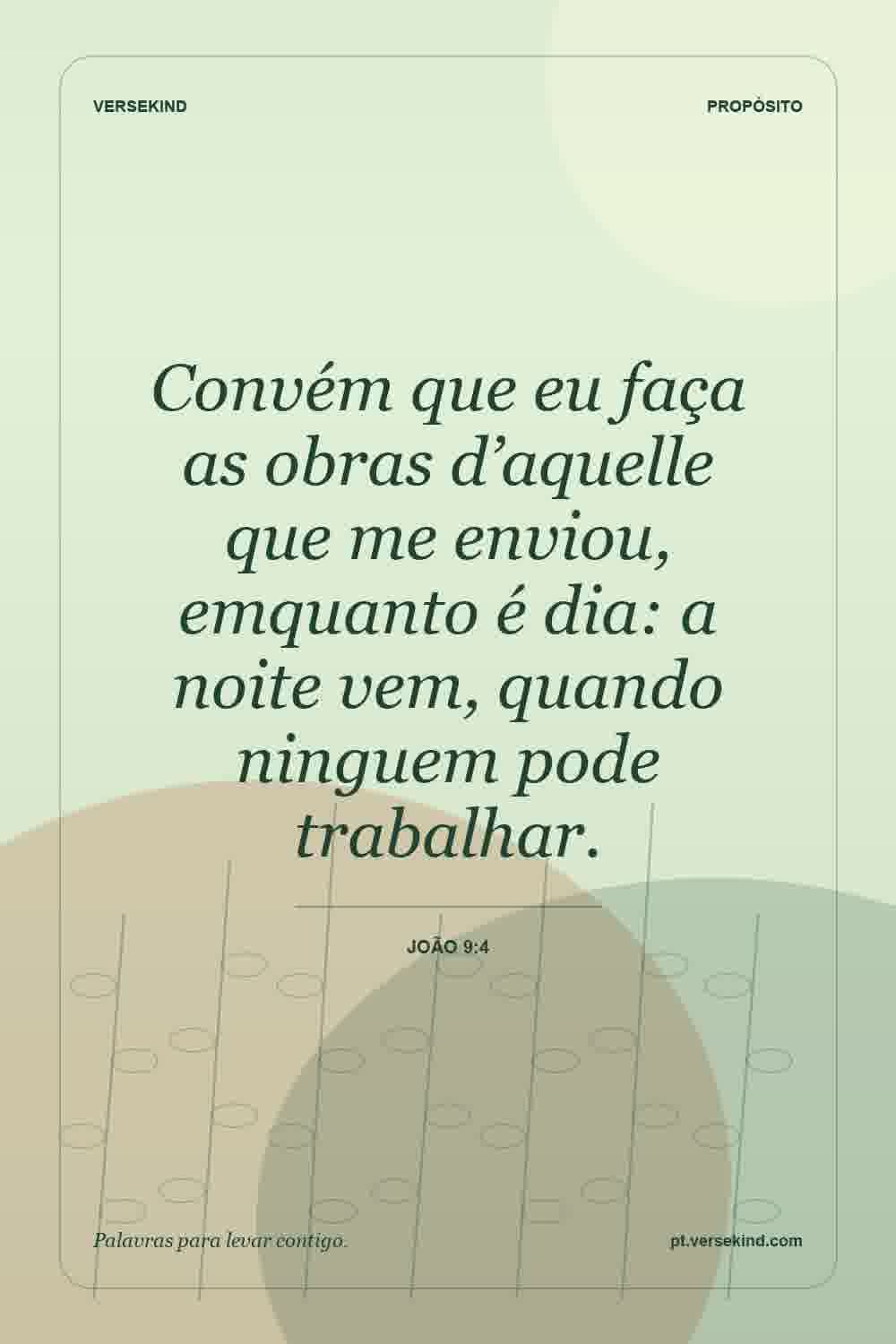 Convém que eu faça as obras d’aquelle que me enviou, emquanto é dia: a noite vem, quando ninguem pode trabalhar. — João 9:4
