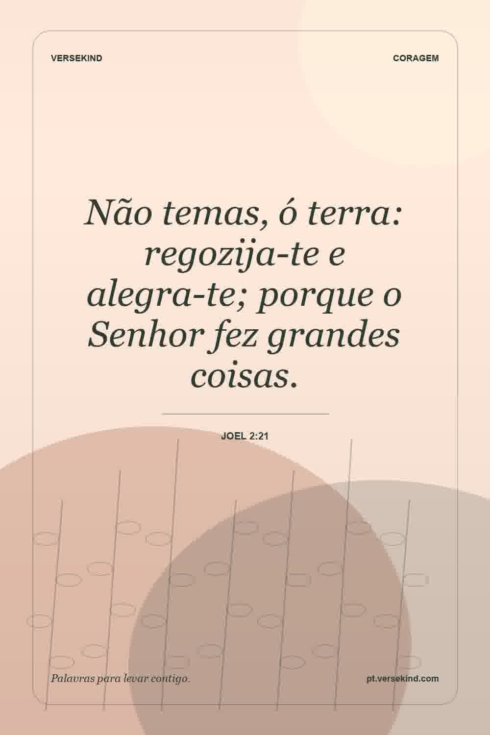 Não temas, ó terra: regozija-te e alegra-te; porque o Senhor fez grandes coisas. — Joel 2:21