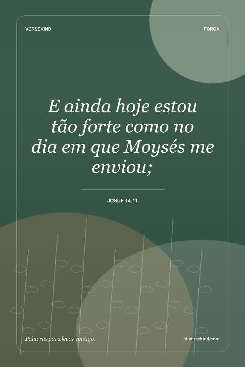 E ainda hoje estou tão forte como no dia em que Moysés me enviou; — Josué 14:11