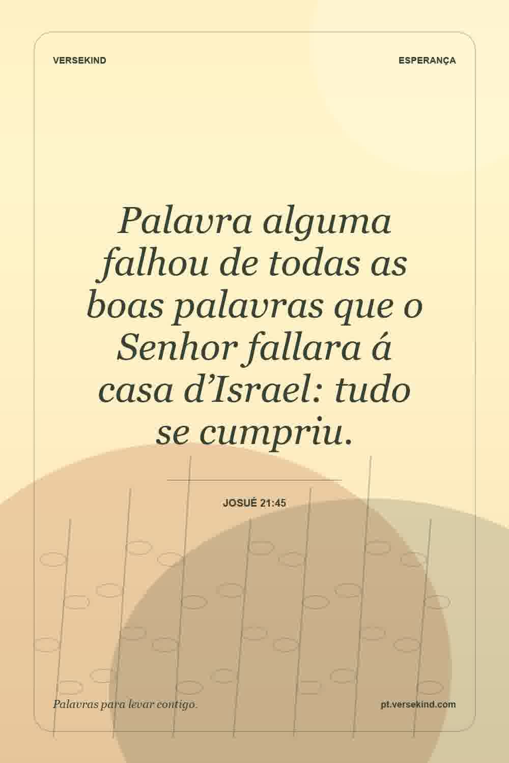 Palavra alguma falhou de todas as boas palavras que o Senhor fallara á casa d’Israel: tudo se cumpriu. — Josué 21:45