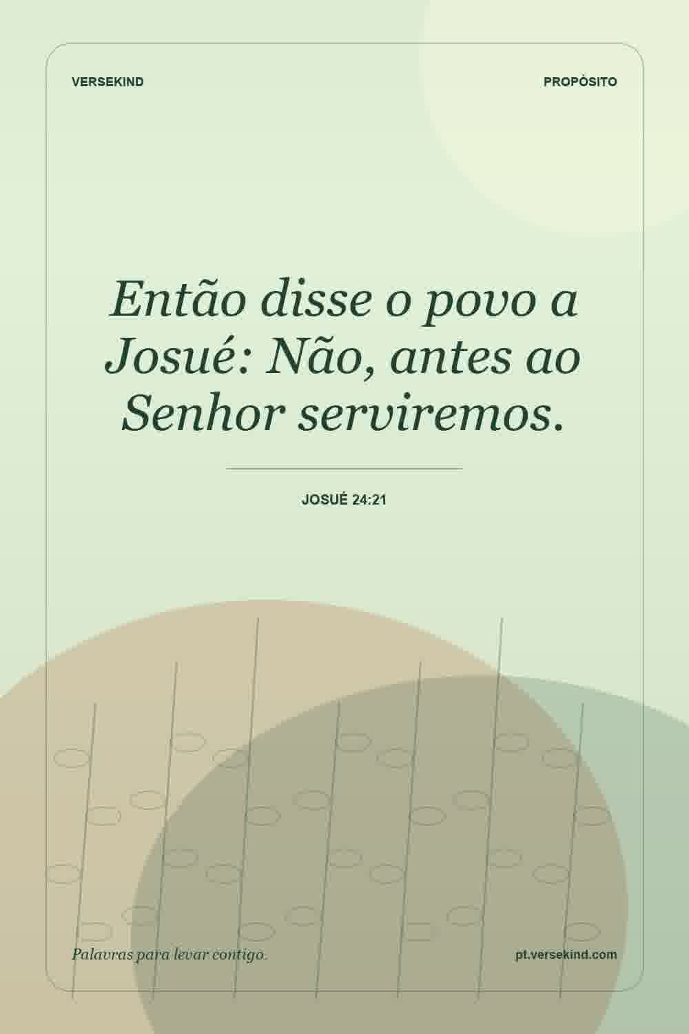 Então disse o povo a Josué: Não, antes ao Senhor serviremos. — Josué 24:21
