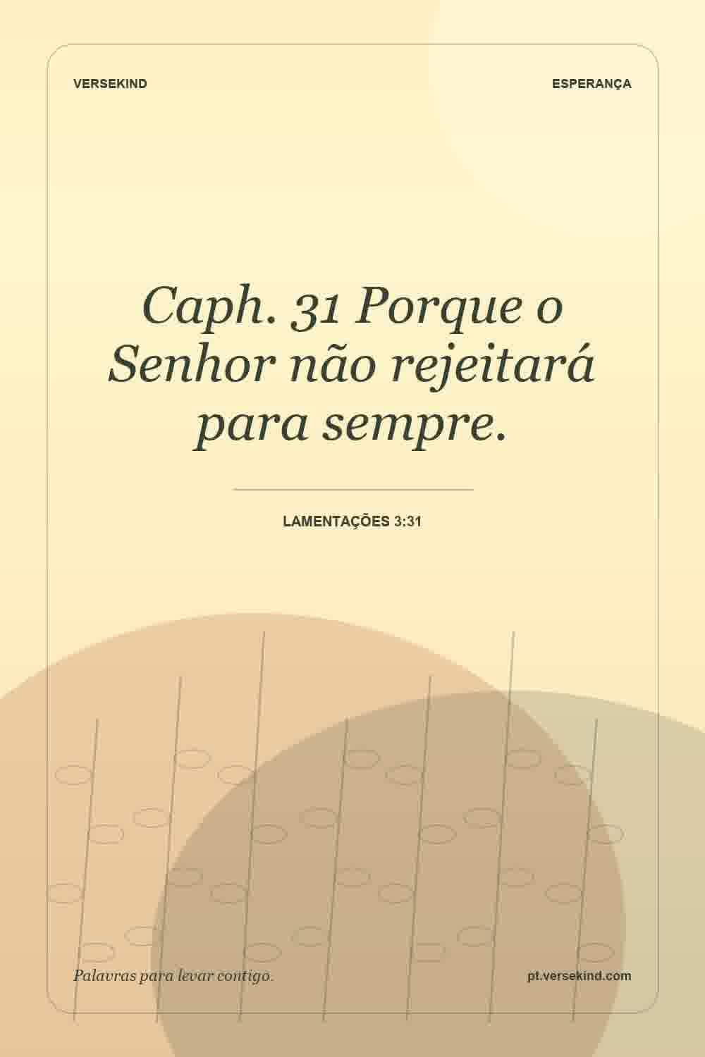 Caph. 31 Porque o Senhor não rejeitará para sempre. — Lamentações 3:31