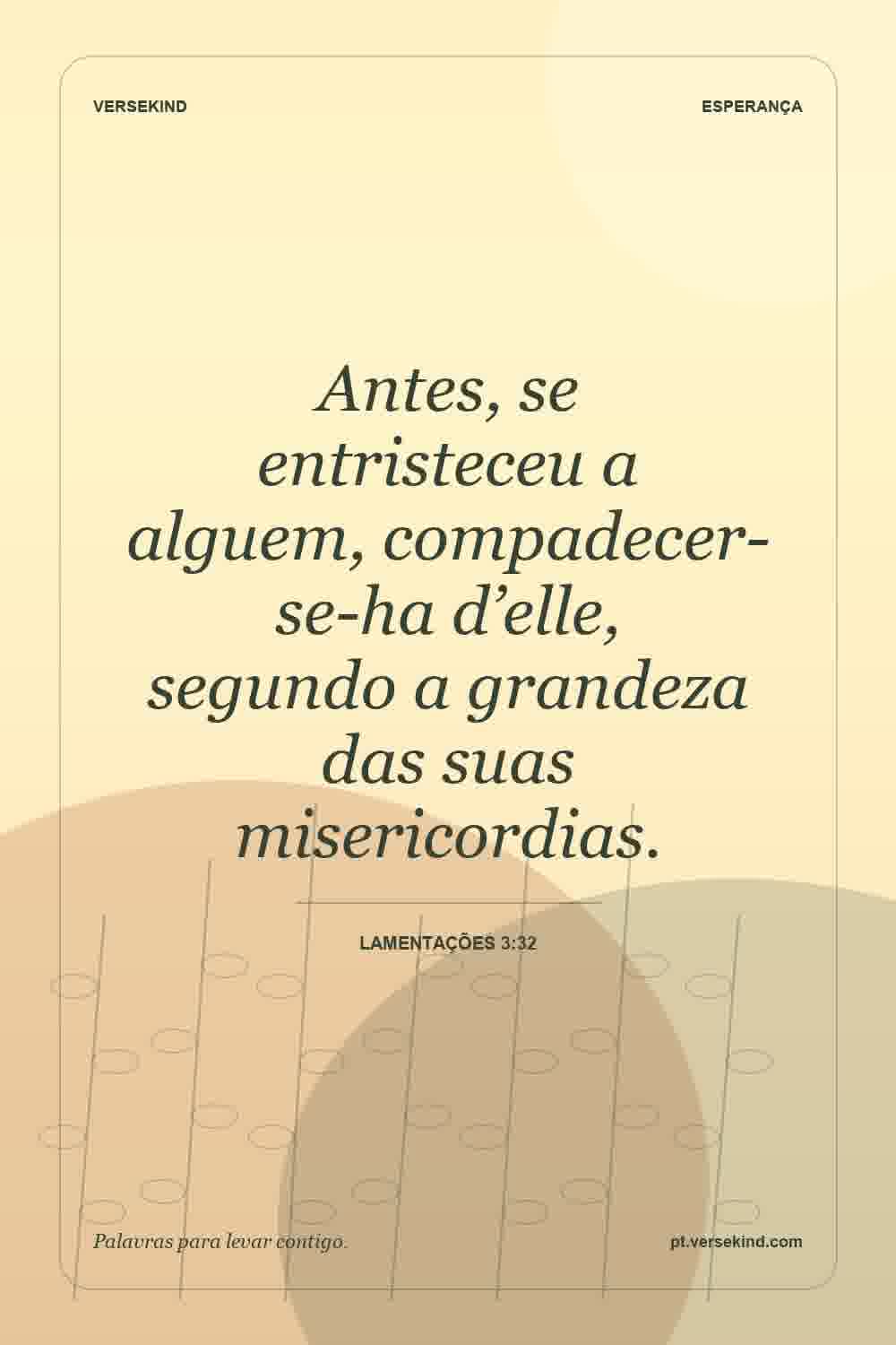 Antes, se entristeceu a alguem, compadecer-se-ha d’elle, segundo a grandeza das suas misericordias. — Lamentações 3:32